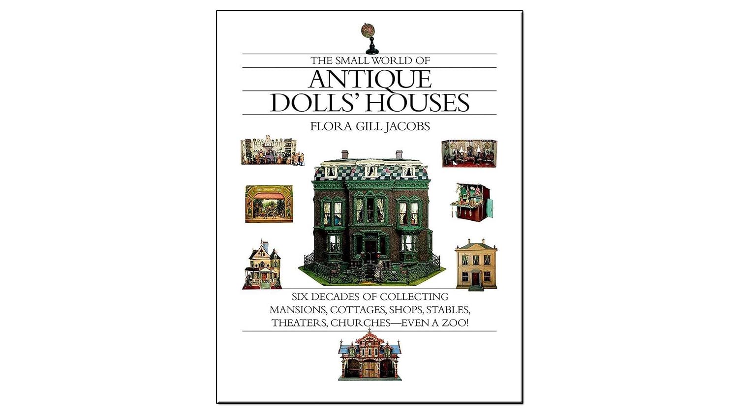 The Small World of Antique Dolls' Houses: Six Decades of Collecting Mansions, Cottages, Shops, Stables, Theaters, Churches--Even a Zoo baixar livro de graça