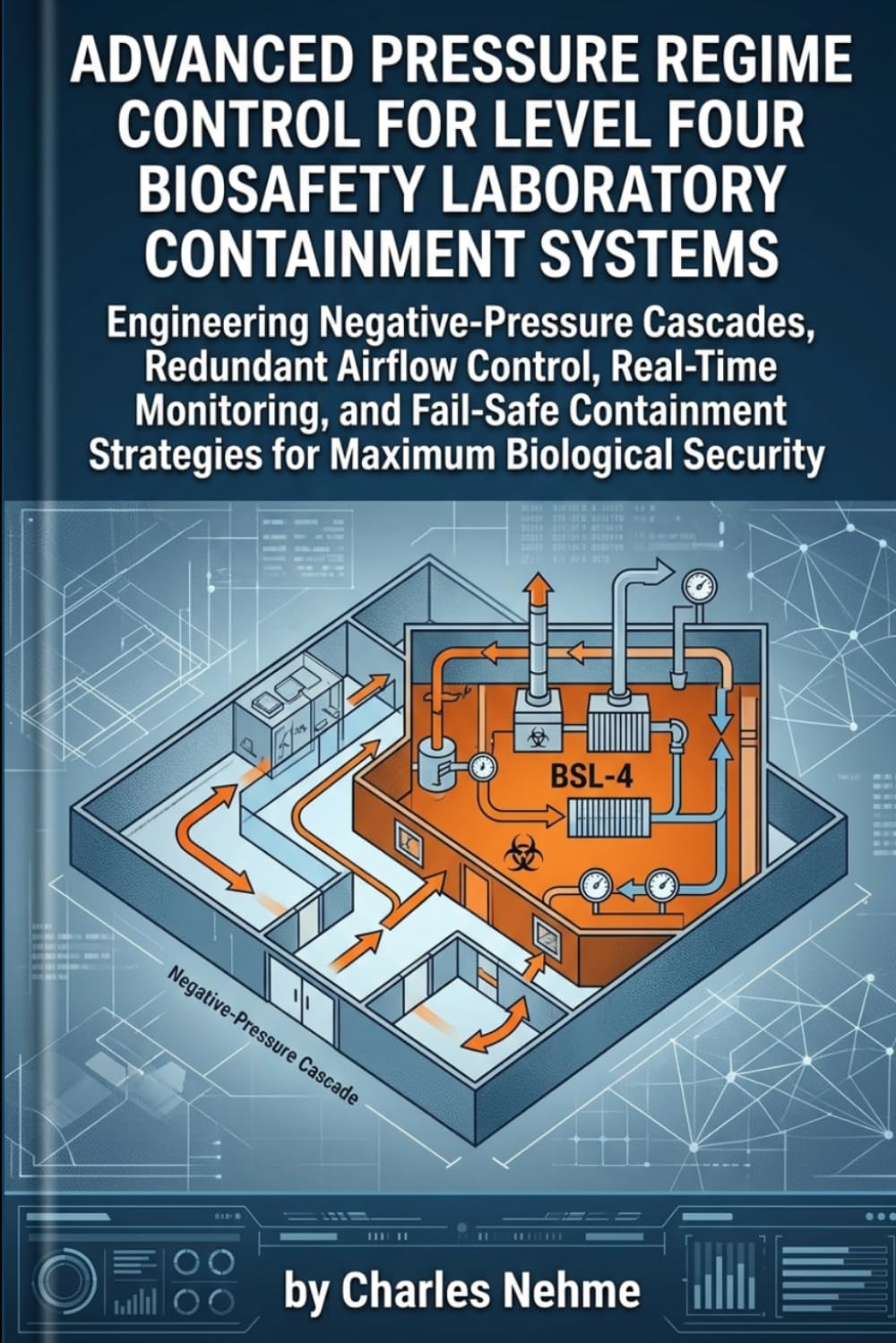 Advanced Pressure Regime Control for Level Four Biosafety Laboratory Containment Systems: Engineering Negative-Pressure Cascades, Redundant Airflow... Strategies for Maximum Biological Security baixar o livro de graça