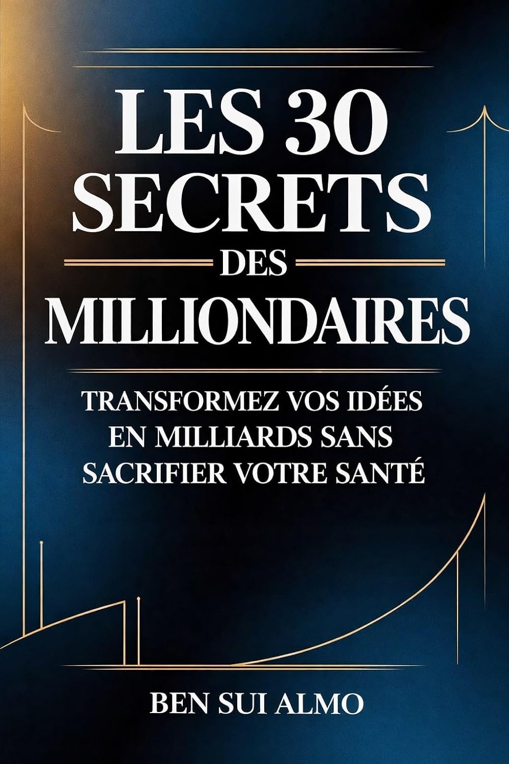 Les 30 secrets des milliardaires: Transformez vos idées en milliards sans sacrifier votre santé (Business Secrets of Dollar Billionaires t. 3) (French Edition) baixar livro de graça