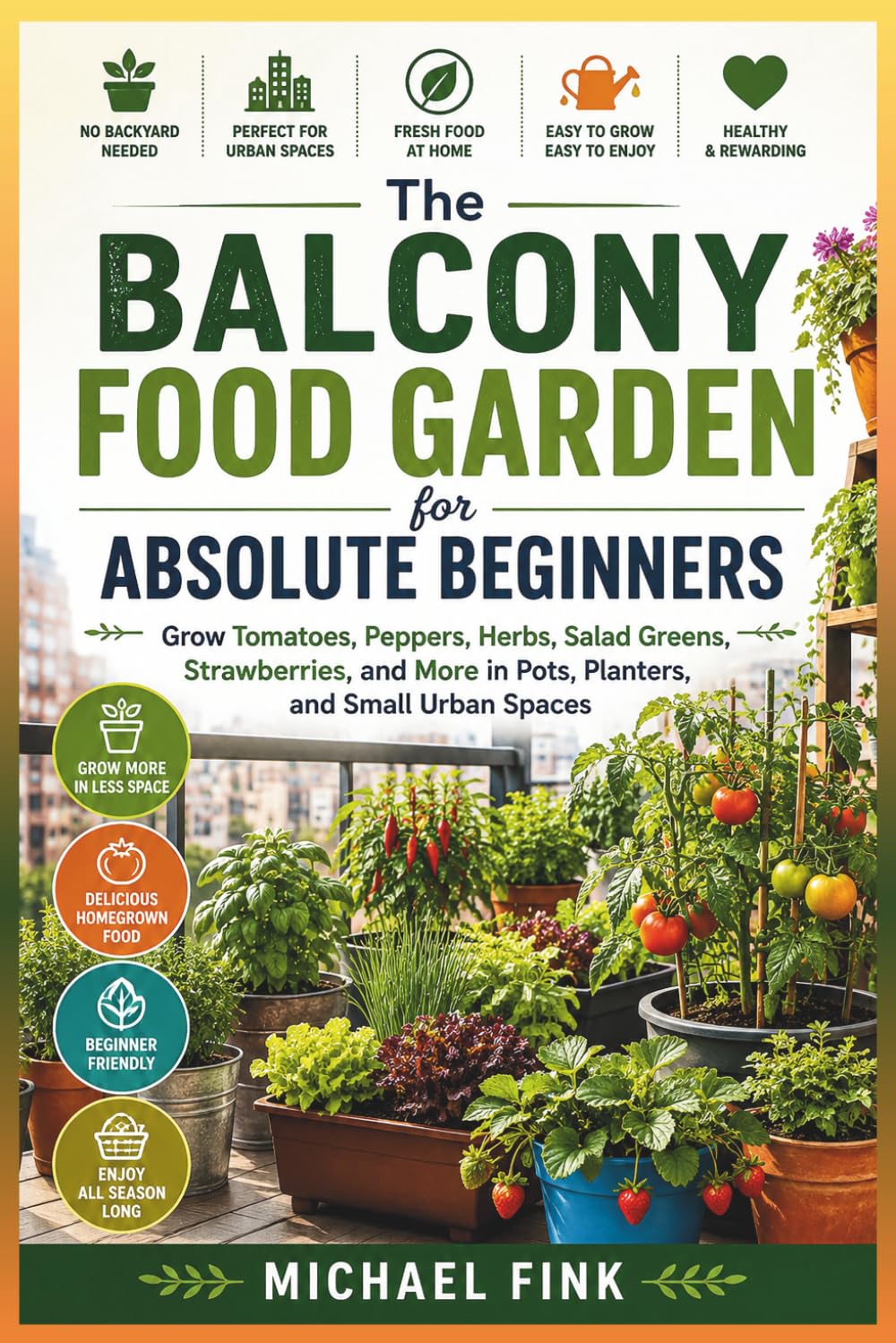 The Balcony Food Garden for Absolute Beginners: Grow Tomatoes, Peppers, Herbs, Salad Greens, Strawberries, and More in Pots, Planters, and Small Urban Spaces baixar o livro de graça