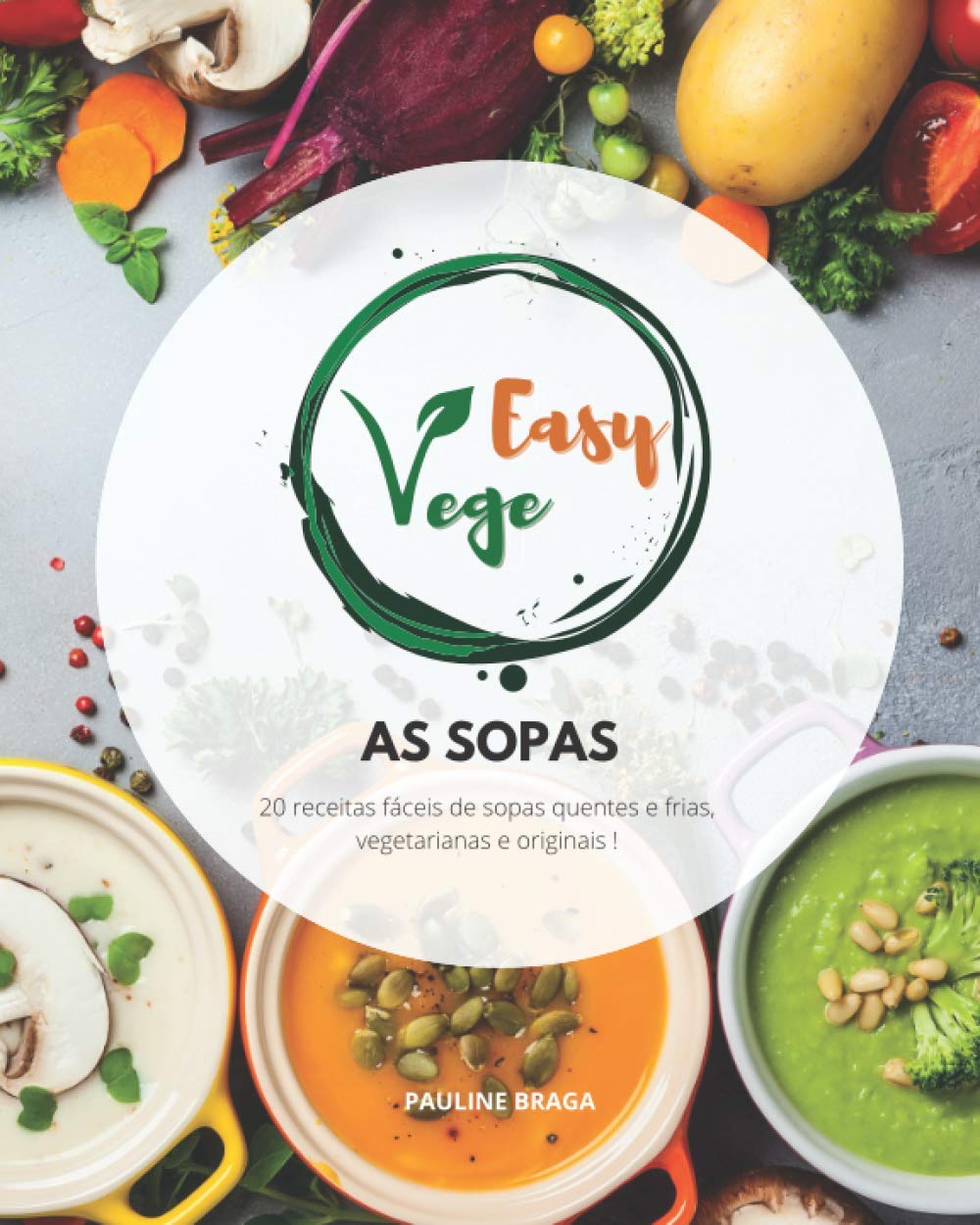 As Sopas Easy Vege: 20 receitas fáceis de sopas quentes e frias, vegetarianas e originais ! (Portuguese Edition) baixar livro de graça