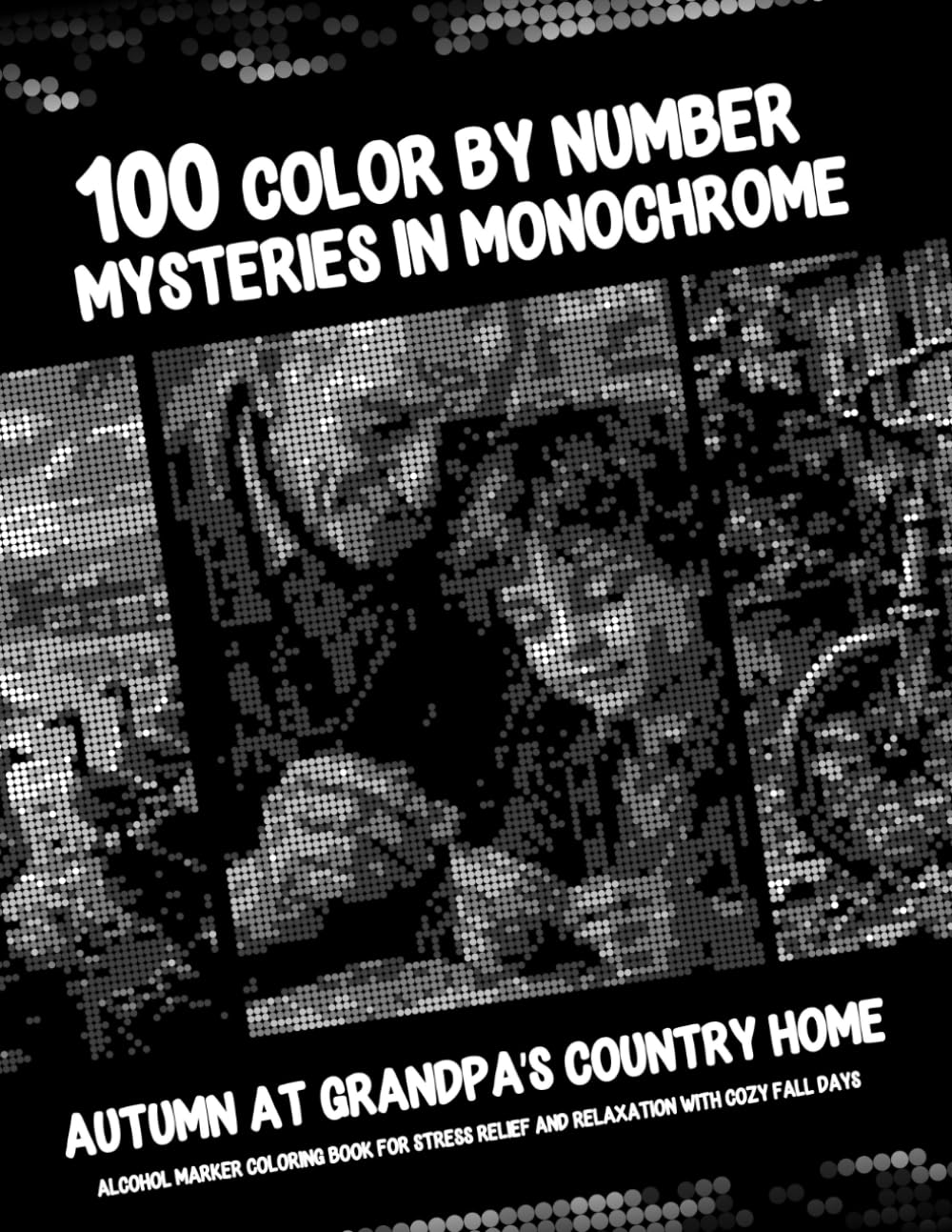 100 Color by Number Mysteries in Monochrome - Autumn at Grandpa’s Country Home: Alcohol Marker Coloring Book for Stress Relief and Relaxation with Cozy Fall Days (Monochrome Mystery Dots) baixar livro de graça