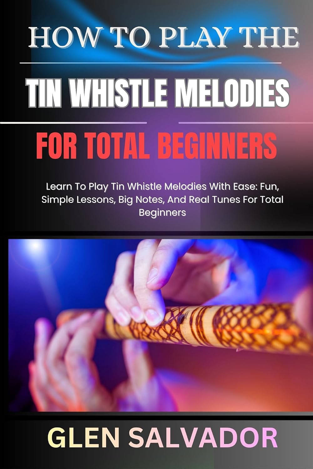capítulo por capítulo baixar HOW TO PLAY THE TIN WHISTLE MELODIES FOR TOTAL BEGINNERS: Learn To Play Tin Whistle Melodies With Ease: Fun, Simple Lessons, Big Notes, And Real Tunes For Total Beginners (English Edition)