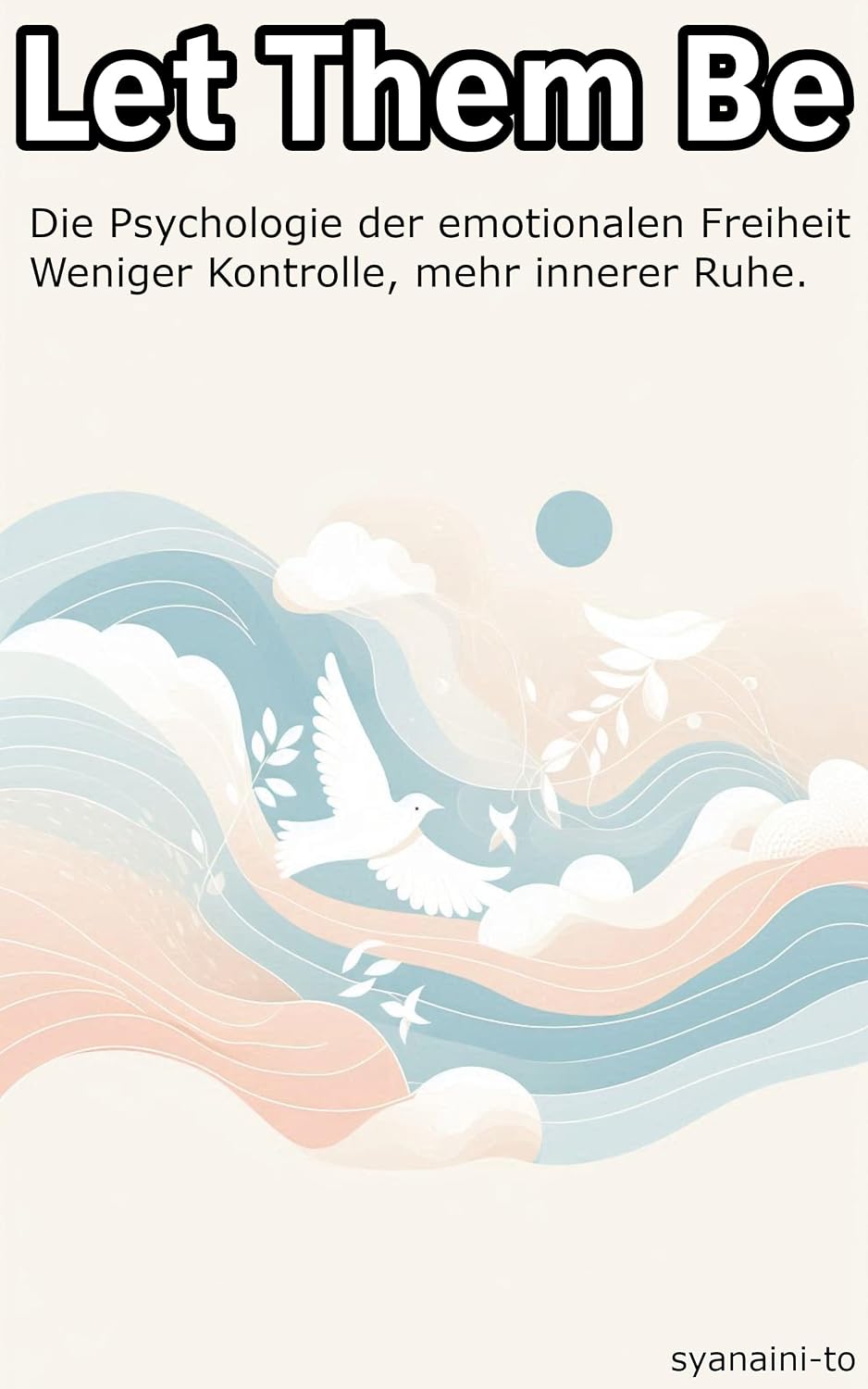 Let Them Be: Die Psychologie der emotionalen Freiheit – Weniger Kontrolle, mehr innerer Ruhe. (German Edition) baixar o livro de graça