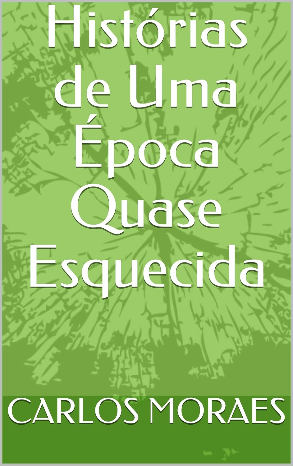 Histórias de Uma Época Quase Esquecida baixar livro de graça