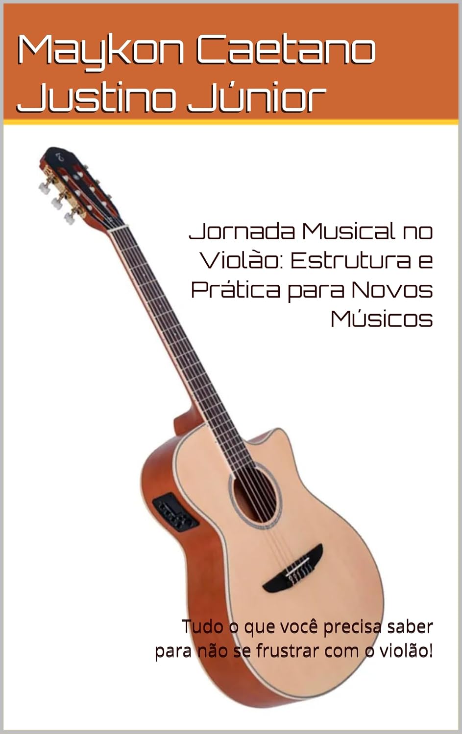 Jornada Musical no Violão: Estrutura e Prática para Novos Músicos: Tudo o que você precisa saber para não se frustrar com o violão! baixar livro de graça