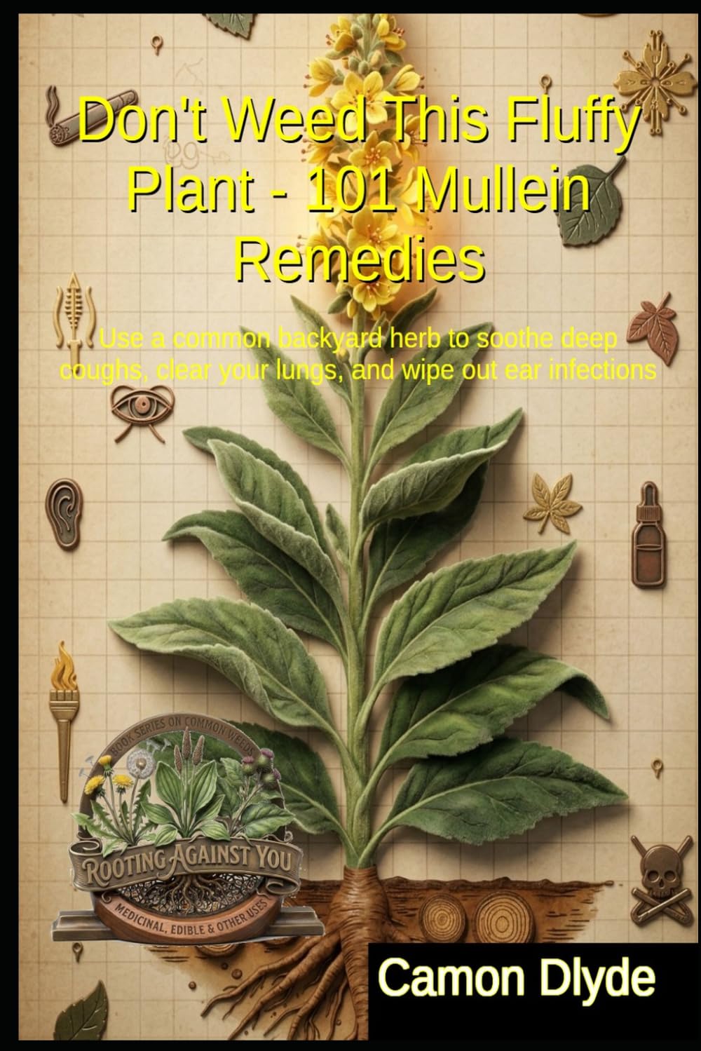 ler totalmente Don't Weed This Fluffy Plant - 101 Mullein Remedies: Use a common backyard herb to soothe deep coughs, clear your lungs, and wipe out ear infections (Rooting Against You)