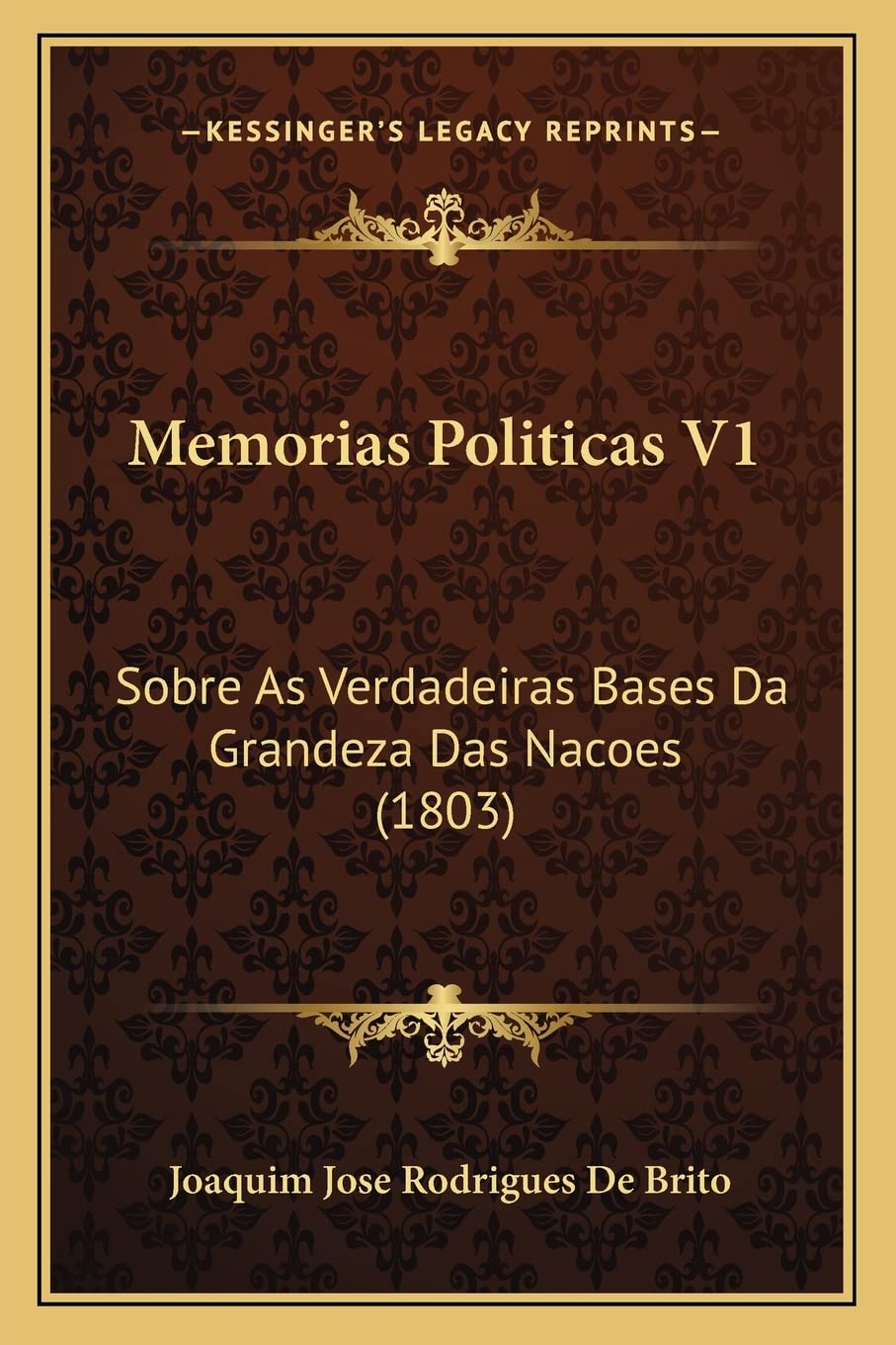 Memorias Politicas V1: Sobre As Verdadeiras Bases Da Grandeza Das Nacoes (1803)