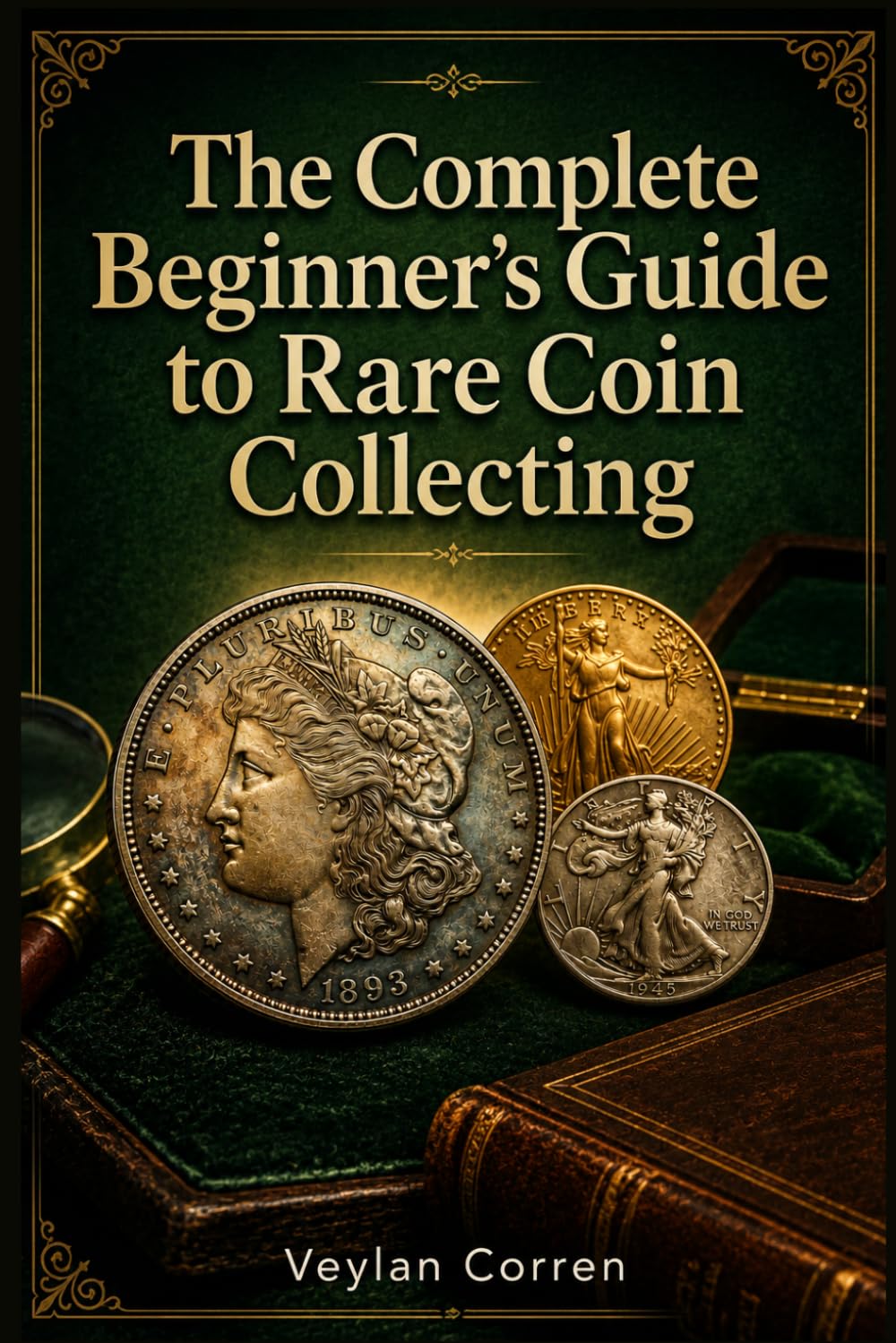ler totalmente The Complete Beginner's Guide to Rare Coin Collecting: Identify, Grade, and Authenticate Rare Coins Without Overpaying or Getting Fooled by Fakes