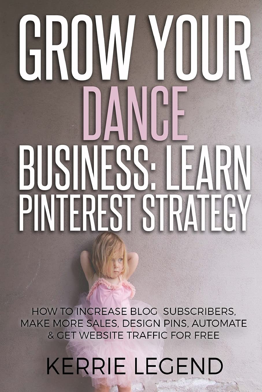 ler totalmente Grow Your Dance Business: Learn Pinterest Strategy: How to Increase Blog Subscribers, Make More Sales, Design Pins, Automate & Get Website Traffic for Free