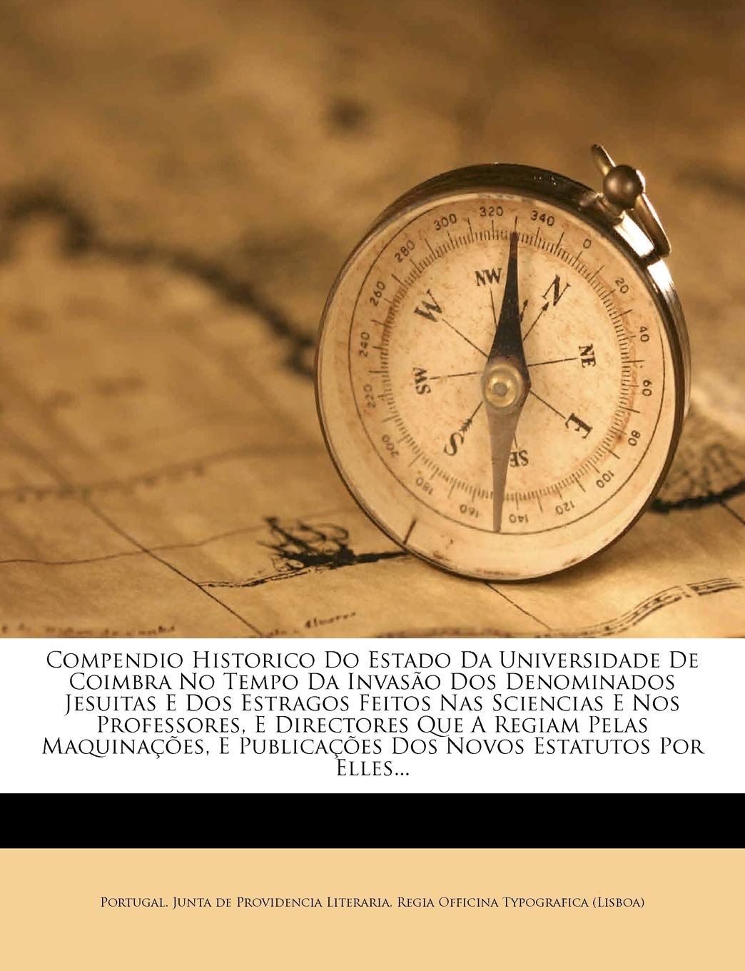 Compendio Historico Do Estado Da Universidade De Coimbra No Tempo Da Invasão Dos Denominados Jesuitas E Dos Estragos Feitos Nas Sciencias E Nos ... Publicações Dos Novos Estatutos Por Elles...