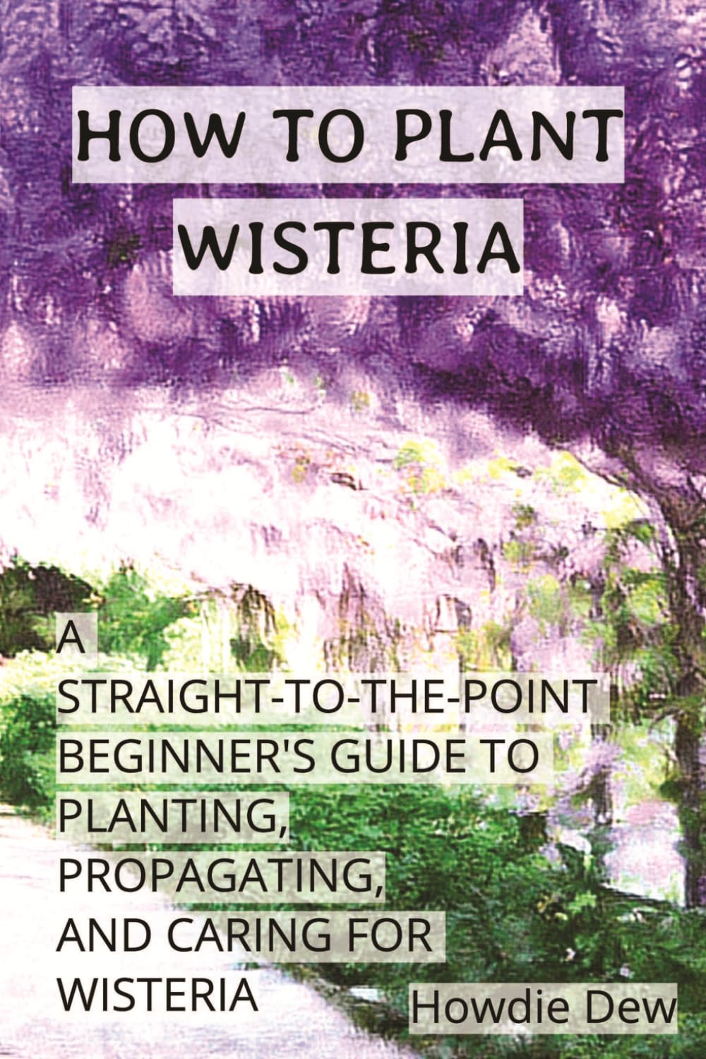 How to Plant Wisteria: A Straight-to-the-Point Beginner's Guide to Planting, Caring For, and Propagating Wisteria baixar o livro de graça