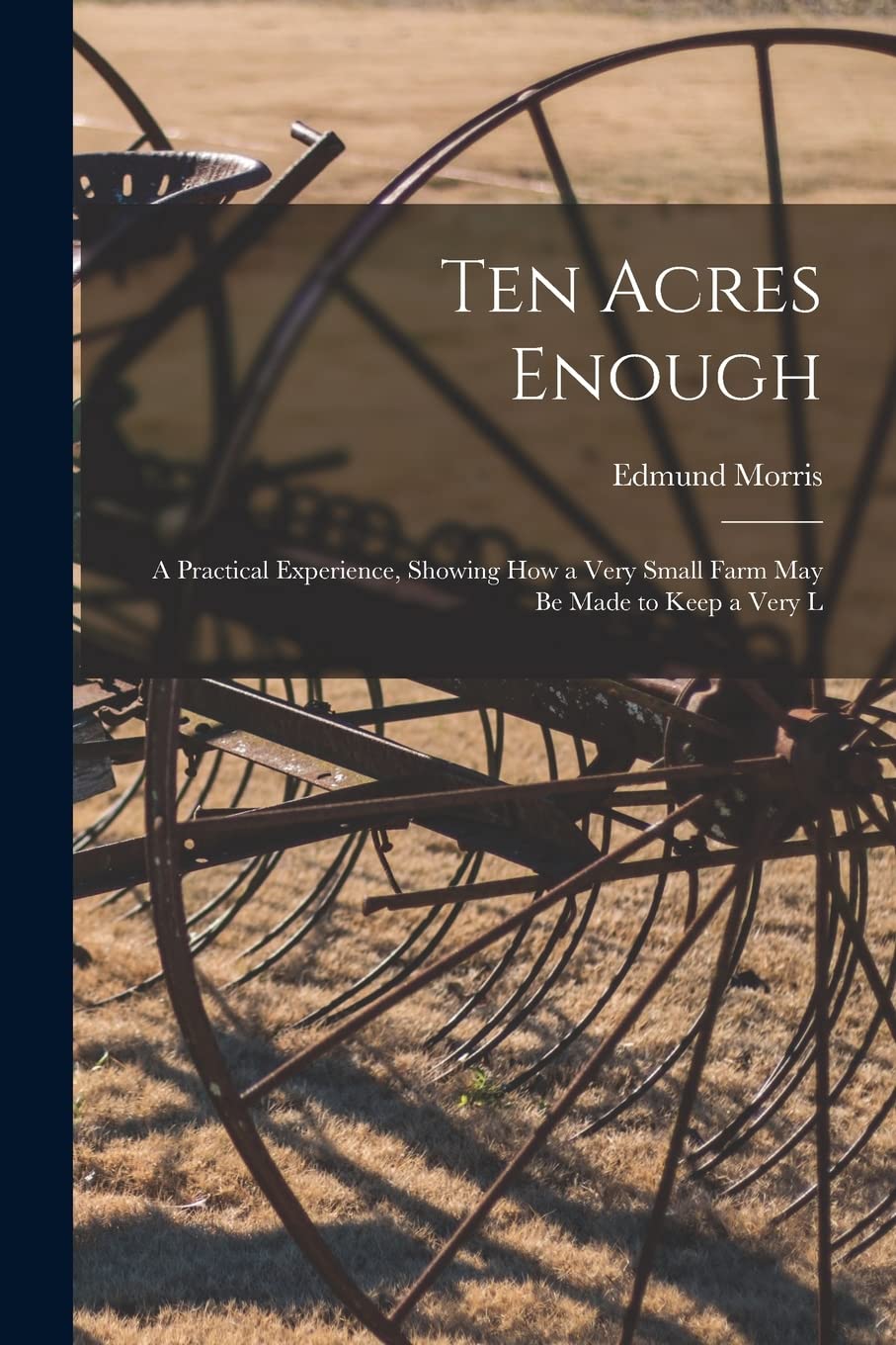 Ten Acres Enough: A Practical Experience, Showing how a Very Small Farm May be Made to Keep a Very L baixar o livro de graça