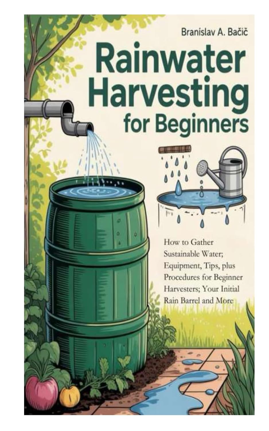 Rainwater Harvesting for Beginners: How to Gather Sustainable Water; Equipment, Tips, plus Procedures for Beginner Harvesters; Your Initial Rain Barrel and More baixar o livro de graça