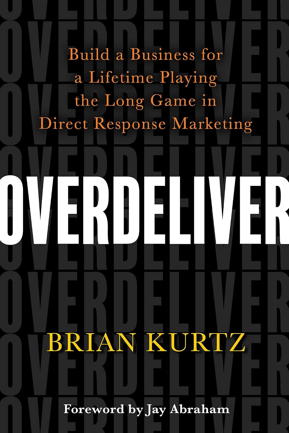 Overdeliver: Build a Business for a Lifetime Playing the Long Game in Direct Response Marketing (English Edition) baixar livro de graça