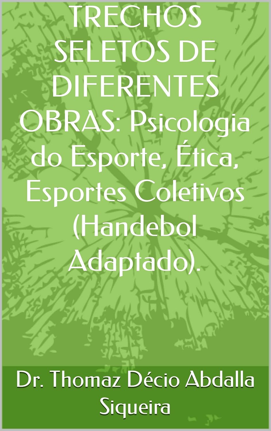 TRECHOS SELETOS DE DIFERENTES OBRAS: Psicologia do Esporte, Ética, Esportes Coletivos (Handebol Adaptado). (Psicologia do Esporte: Saúde Mental. Livro 1) baixar o livro de graça