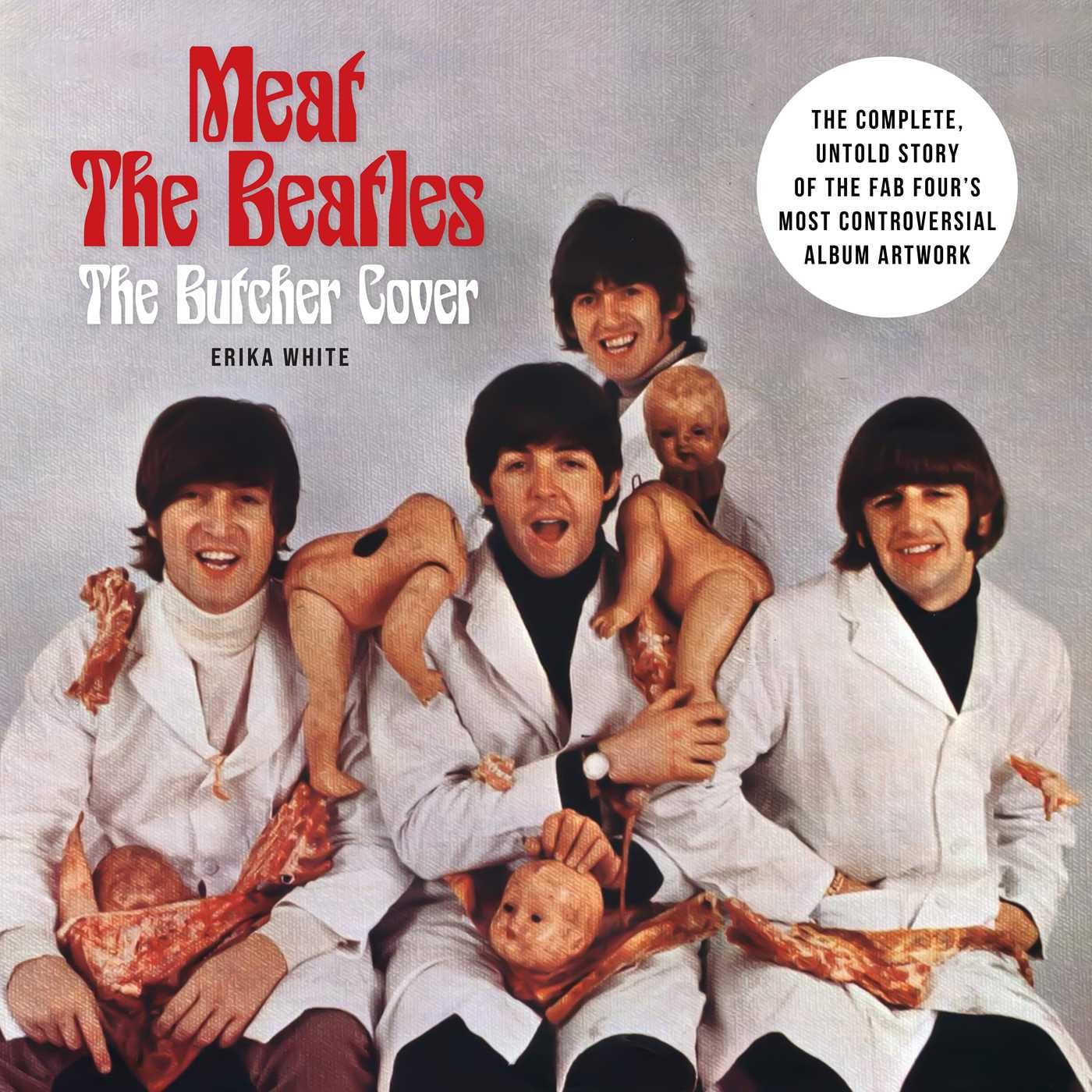 Meat the Beatles: The Butcher Cover: The Complete, Untold Story of the Fab Four's Most Controversial Album Artwork baixar livro de graça