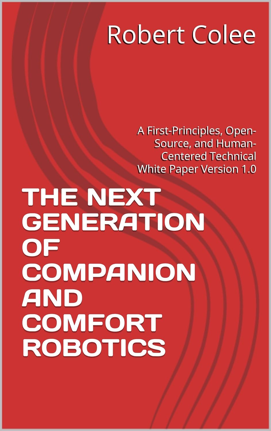 THE NEXT GENERATION OF COMPANION AND COMFORT ROBOTICS: A First-Principles, Open-Source, and Human-Centered Technical White Paper Version 1.0 (English Edition) baixar o livro de graça