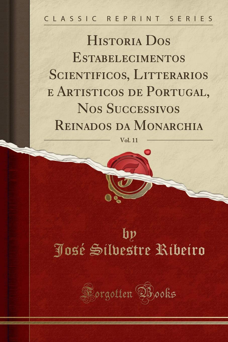Historia Dos Estabelecimentos Scientificos, Litterarios e Artisticos de Portugal, Nos Successivos Reinados da Monarchia, Vol. 11 (Classic Reprint) baixar livro de graça