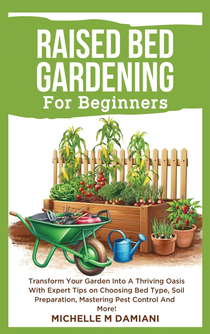Raised Bed Gardening For Beginners: Transform Your Garden Into A Thriving Oasis With Expert Tips On Choosing Bed Type, Soil Preparation, Mastering Pest Control And More! baixar o livro de graça