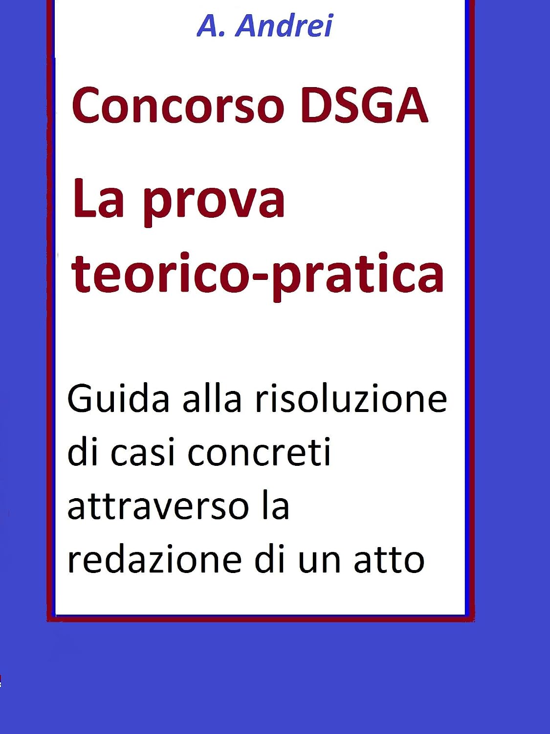 ler totalmente Concorso DSGA Prova Teorico Pratica: Guida alla risoluzione di casi concreti attraverso la redazione di un atto (Italian Edition)