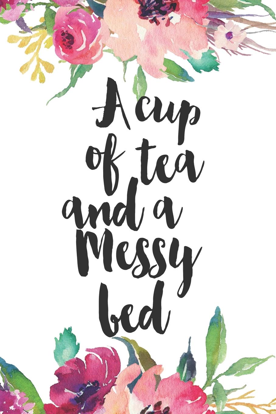 ler totalmente A Cup of Tea and A Messy Bed: Lined Journal to Write In, Ruled (Diary, Notebook) for Journaling, Notes, Writing - Inspirational Floral Watercolor