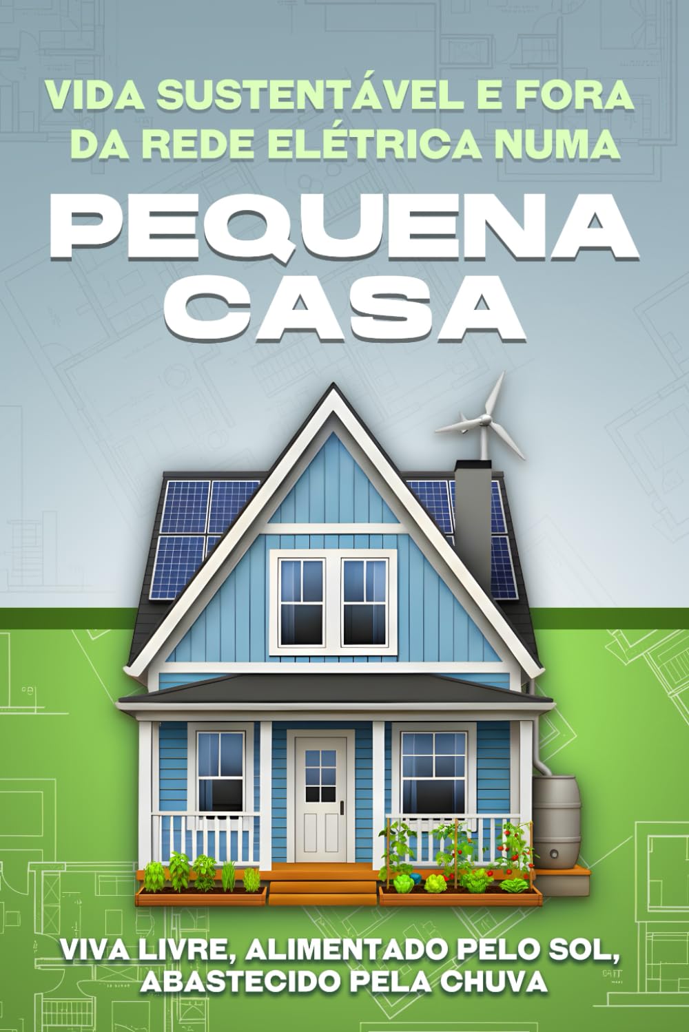 Vida sustentável e fora da rede elétrica numa pequena casa: Viva livre, alimentado pelo sol, abastecido pela chuva (Portuguese Edition) baixar o livro de graça