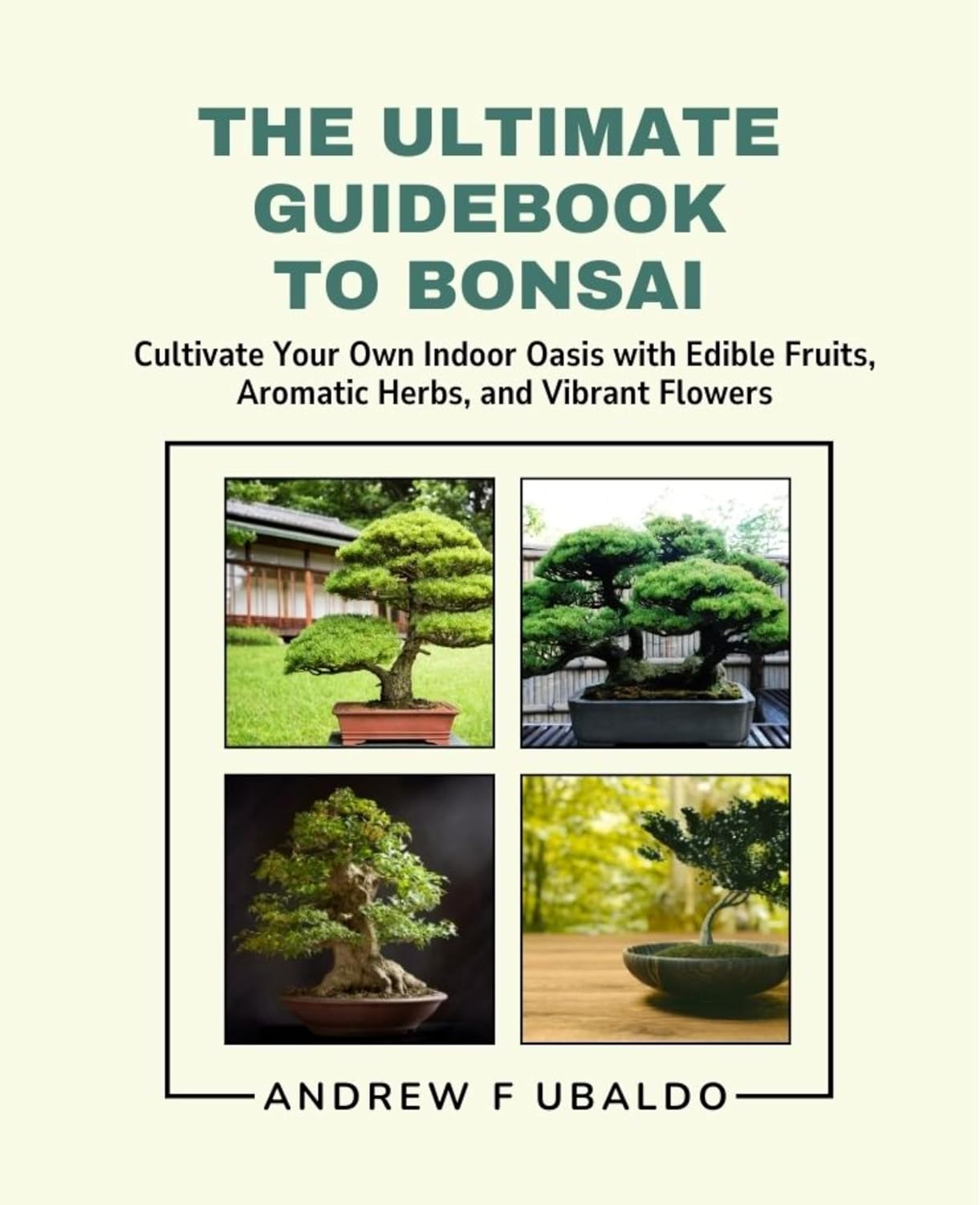 The Ultimate GuideBook to Bonsai: Cultivate Your Own Indoor Oasis with Edible Fruits, Aromatic Herbs, and Vibrant Flowers (English Edition) baixar livro de graça