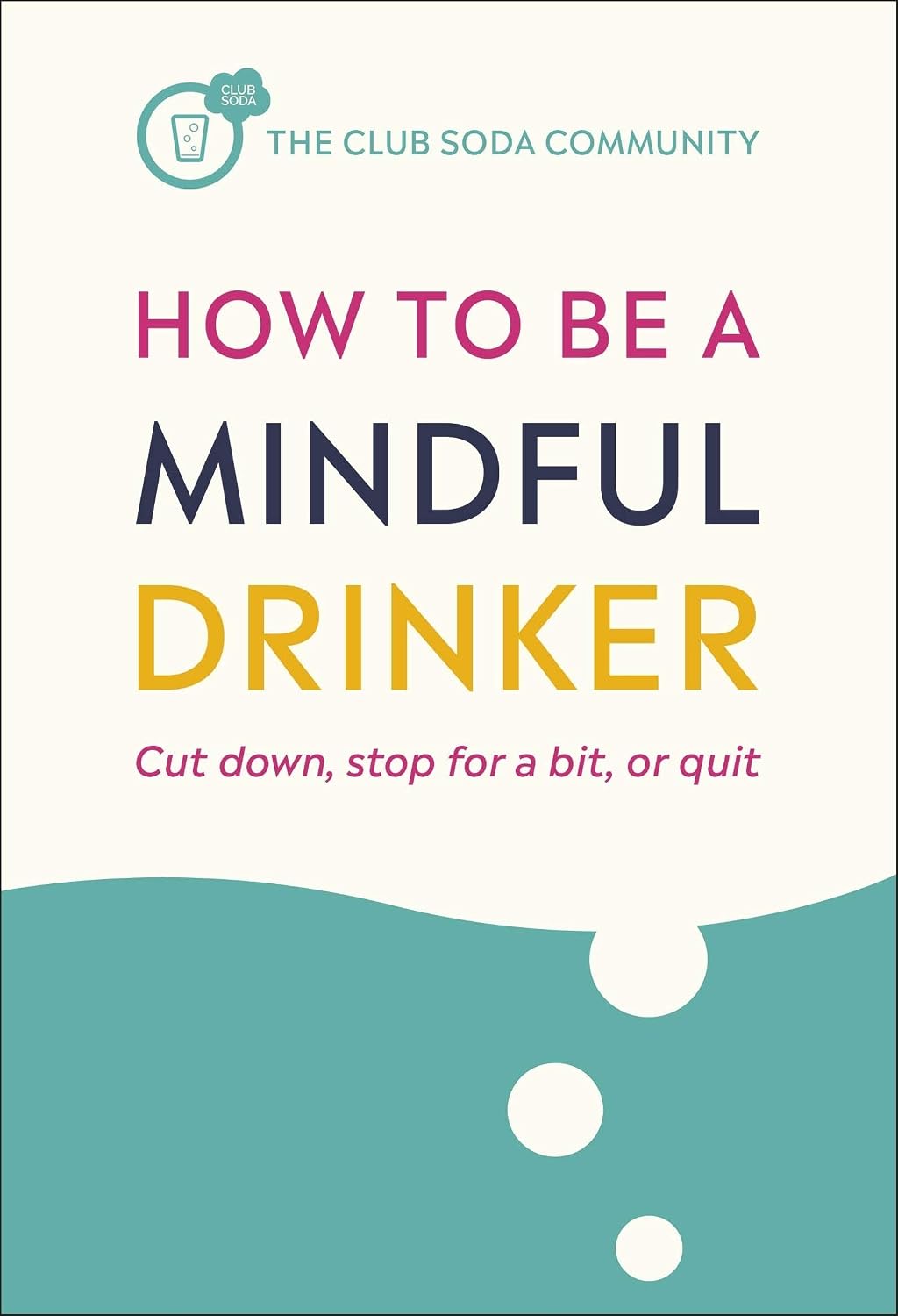 ler totalmente How to Be a Mindful Drinker: Cut down, stop for a bit, or quit (Club Soda Community) (English Edition)