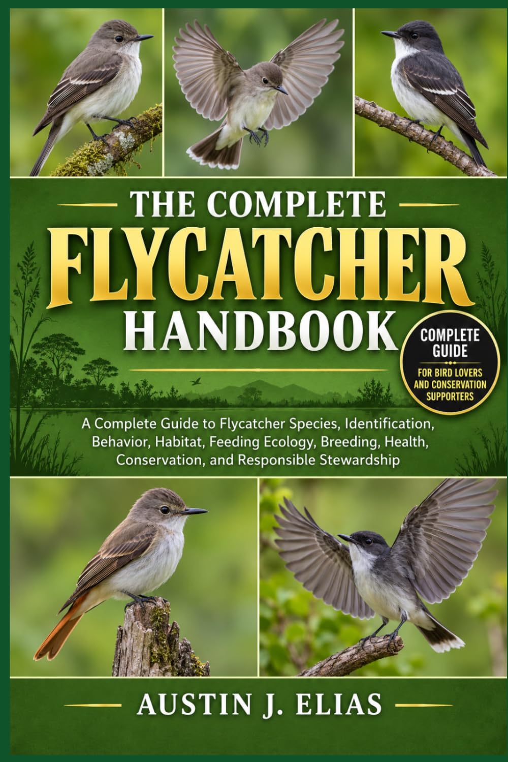 The Complete Flycatcher Handbook: A Complete Guide to Flycatcher Species, Identification, Behavior, Habitat, Feeding Ecology, Breeding, Health, Conservation, and Responsible Stewardship baixar o livro de graça