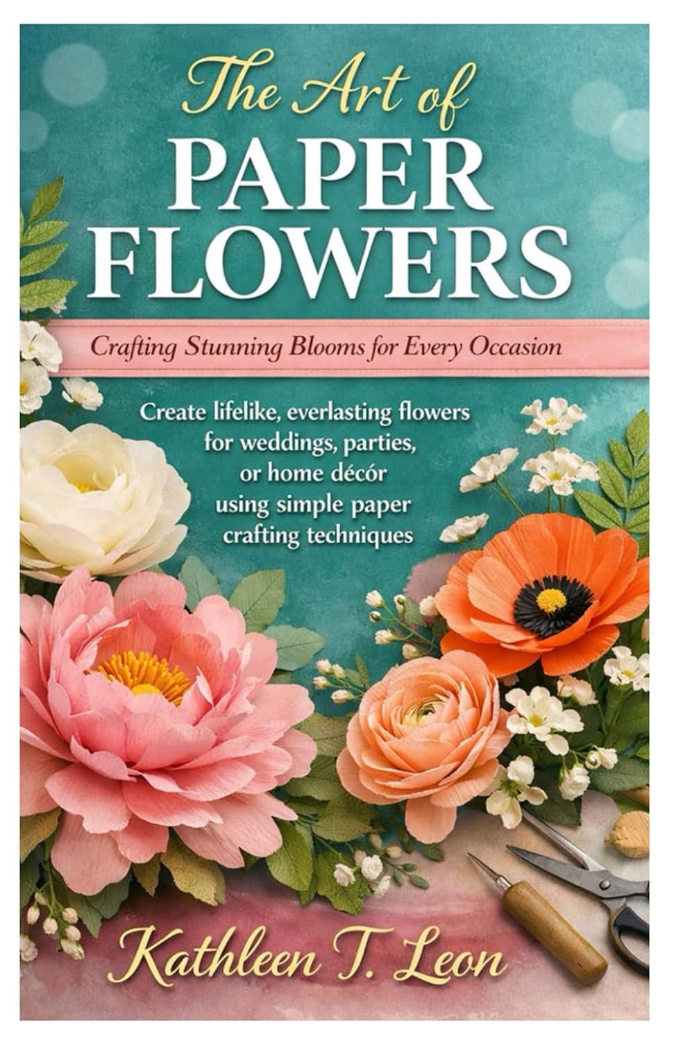 The Art of Paper Flowers: Crafting Stunning Blooms for Every Occasion: Create lifelike, everlasting flowers for weddings, parties, or home décor using simple paper crafting techniques. baixar livro de graça