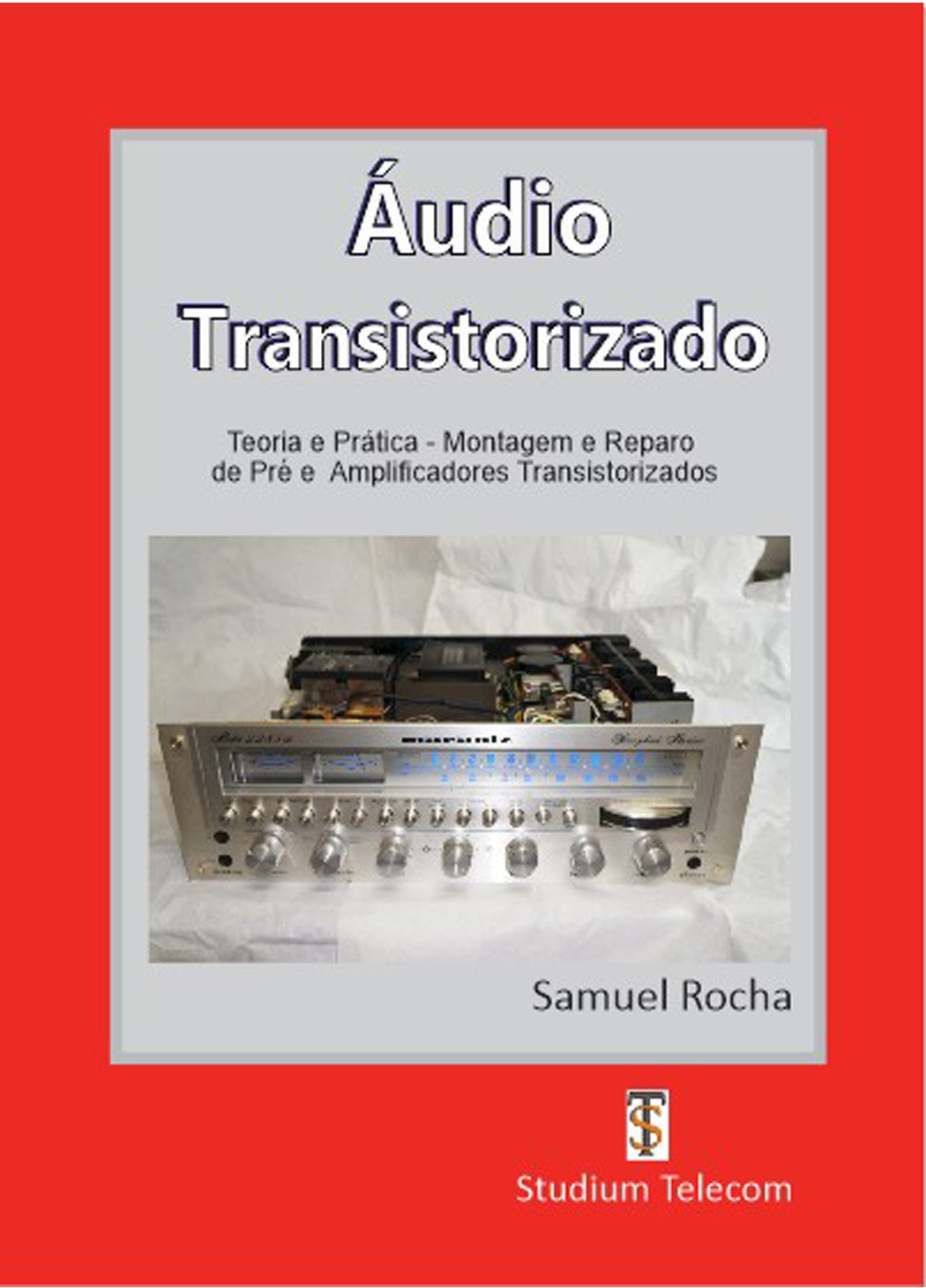 capítulo por capítulo baixar AMPLIFICADORES DE ÁUDIO TRANSISTORIZADOS: Teoria e Prática, da Montagem ao Reparo, Editora Studiumtelecom