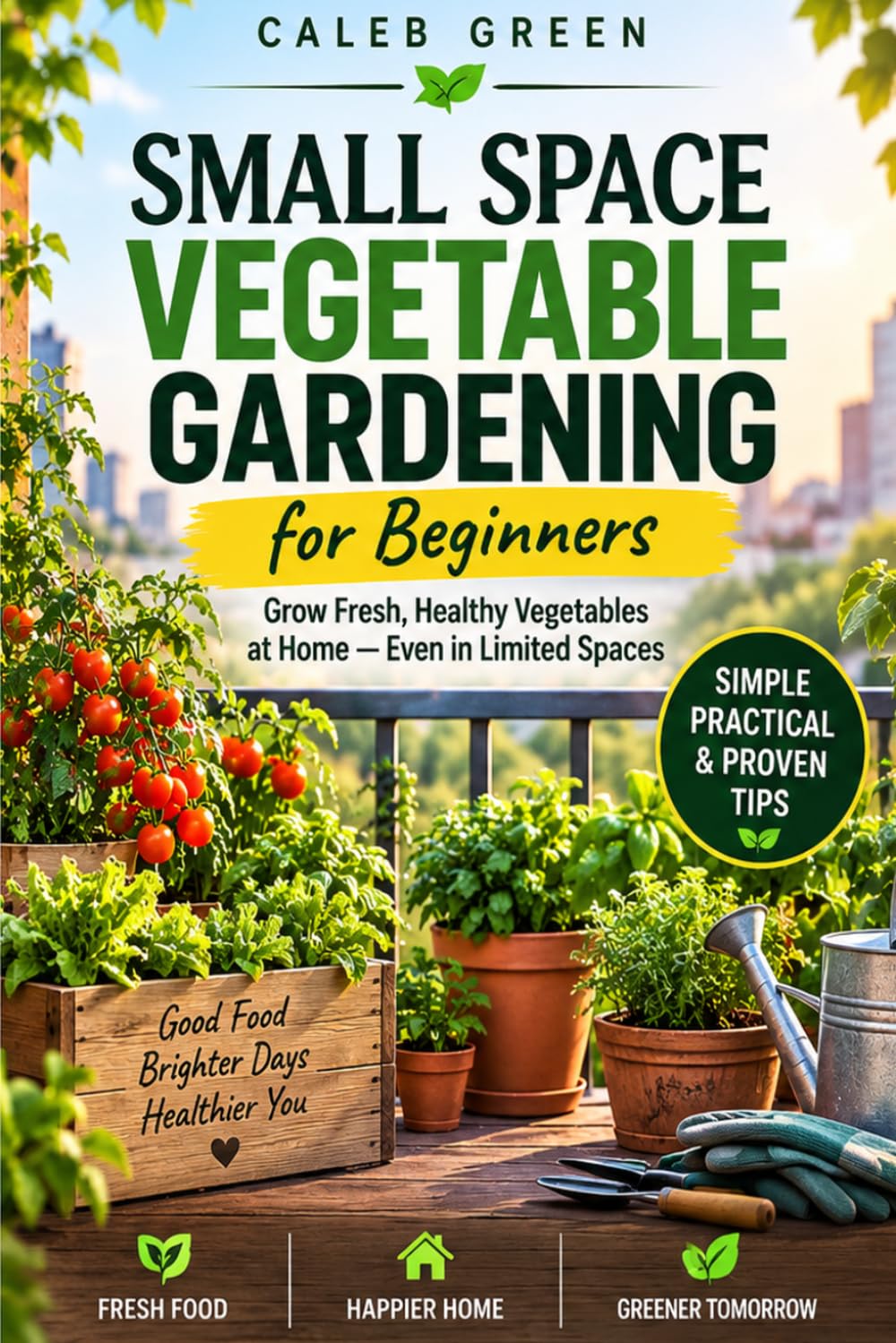 Small Space Vegetable Gardening for Beginners: A Simple Guide to Growing Fresh Vegetables and Herbs in Containers, Patios, Balconies, and Raised Beds baixar o livro de graça