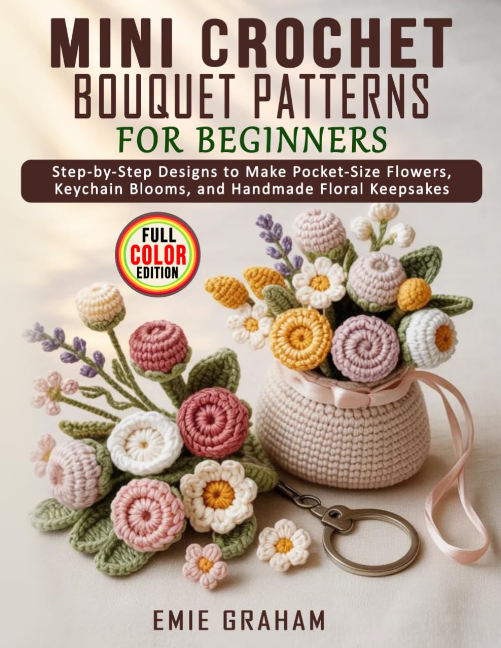 capítulo por capítulo baixar Mini Crochet Bouquet Patterns for Beginners: Step-by-Step Designs to Make Pocket-Size Flowers, Keychain Blooms, and Handmade Floral Keepsakes