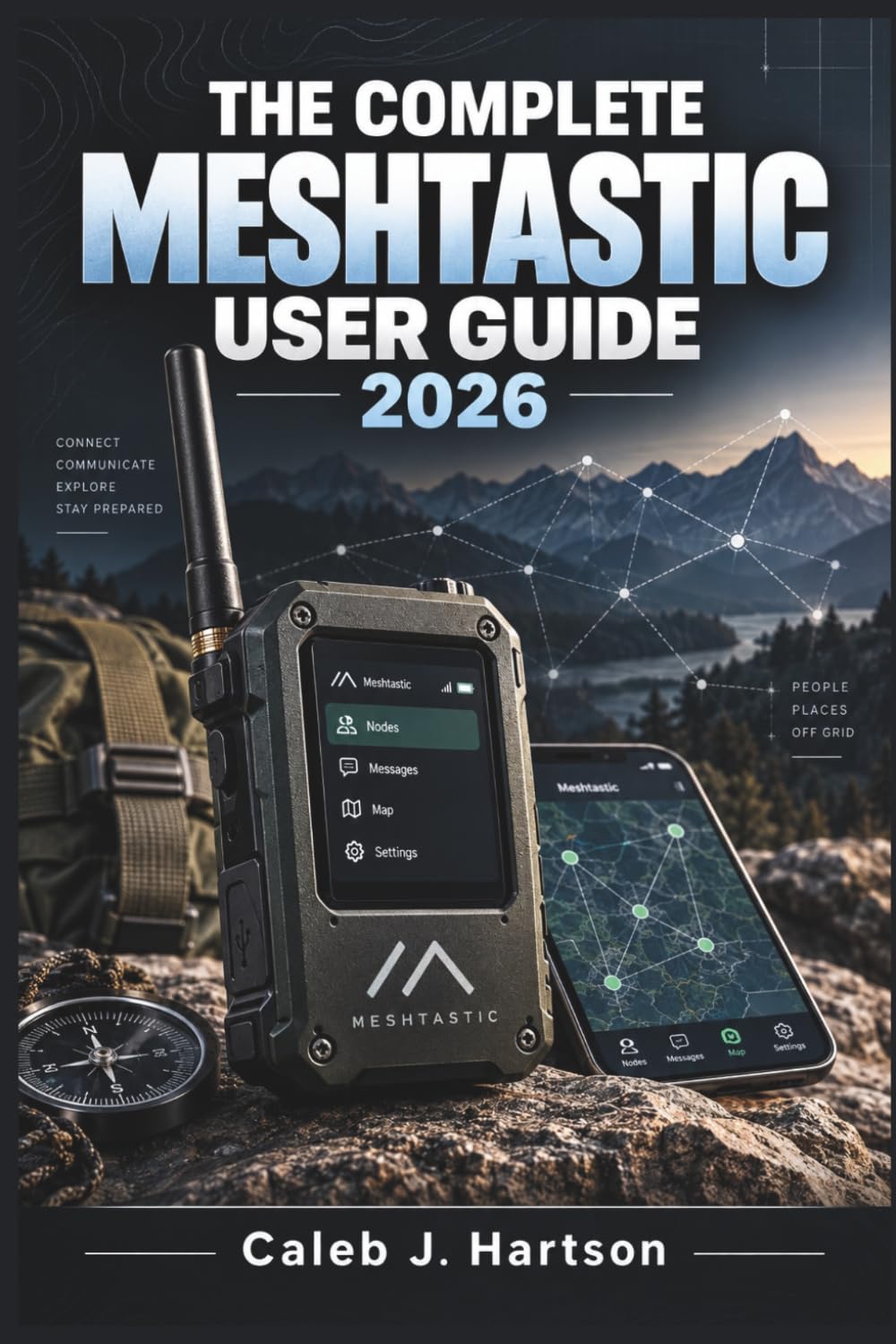 capítulo por capítulo baixar THE COMPLETE MESHTASTIC User Guide 2026: Practical Guidance for Setting Up LoRa Devices, Sending Messages, Sharing Locations, Managing Channels,... Maintaining Reliable Off-Grid Communication