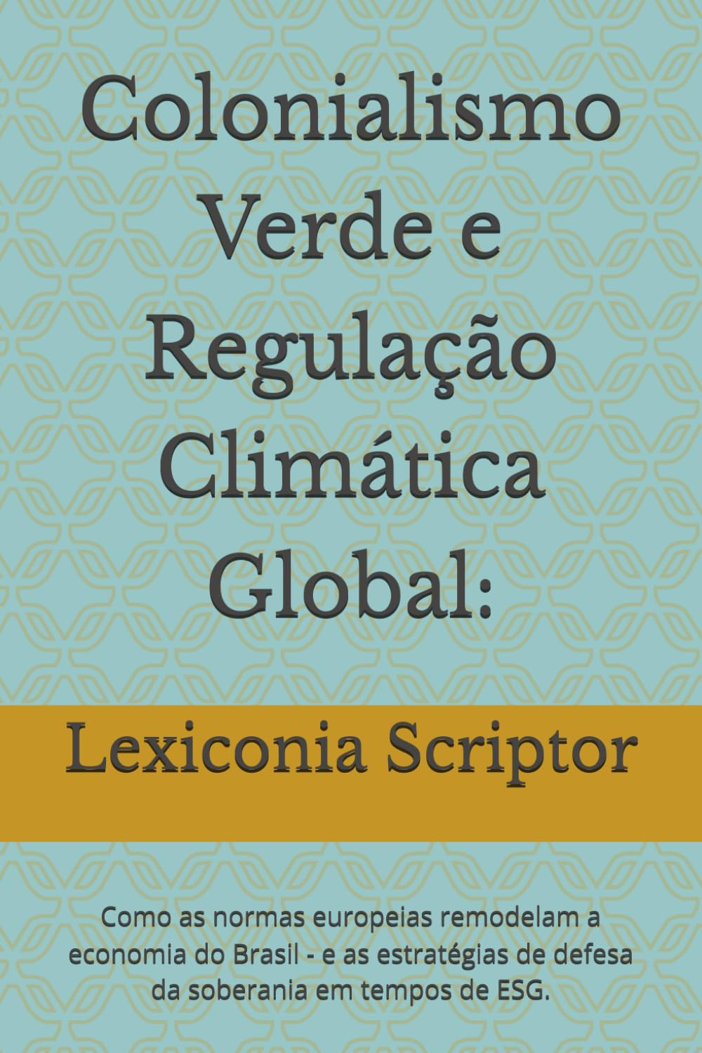 capítulo por capítulo baixar Colonialismo Verde e Regulação Climática Global:: Como as normas europeias remodelam a economia do Brasil - e as estratégias de defesa da soberania em tempos de ESG. (Portuguese Edition)