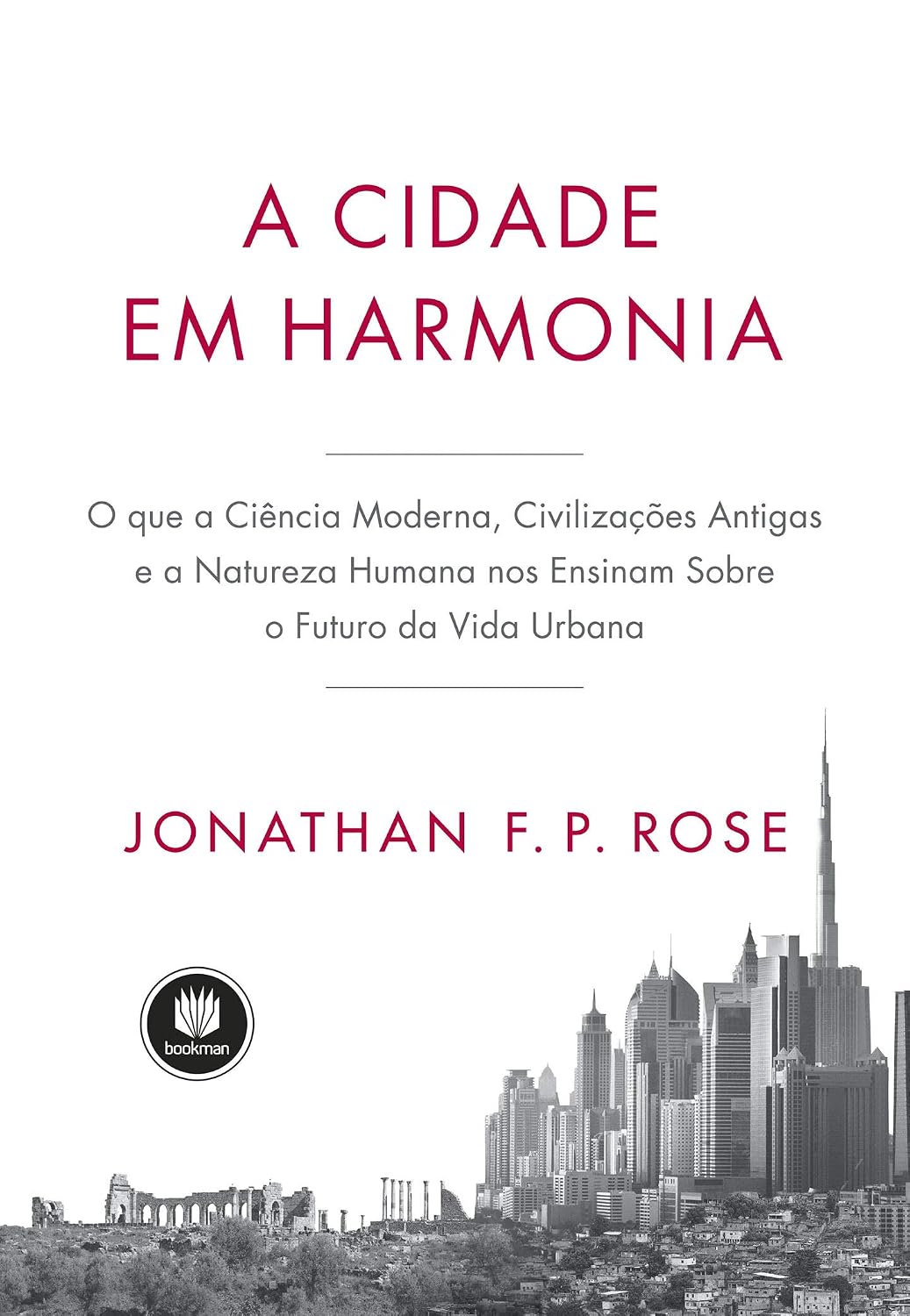 A Cidade em Harmonia: O Que a Ciência Moderna, Civilizações Antigas e a Natureza Humana nos Ensinam Sobre o Futuro da Vida Urbana baixar livro de graça
