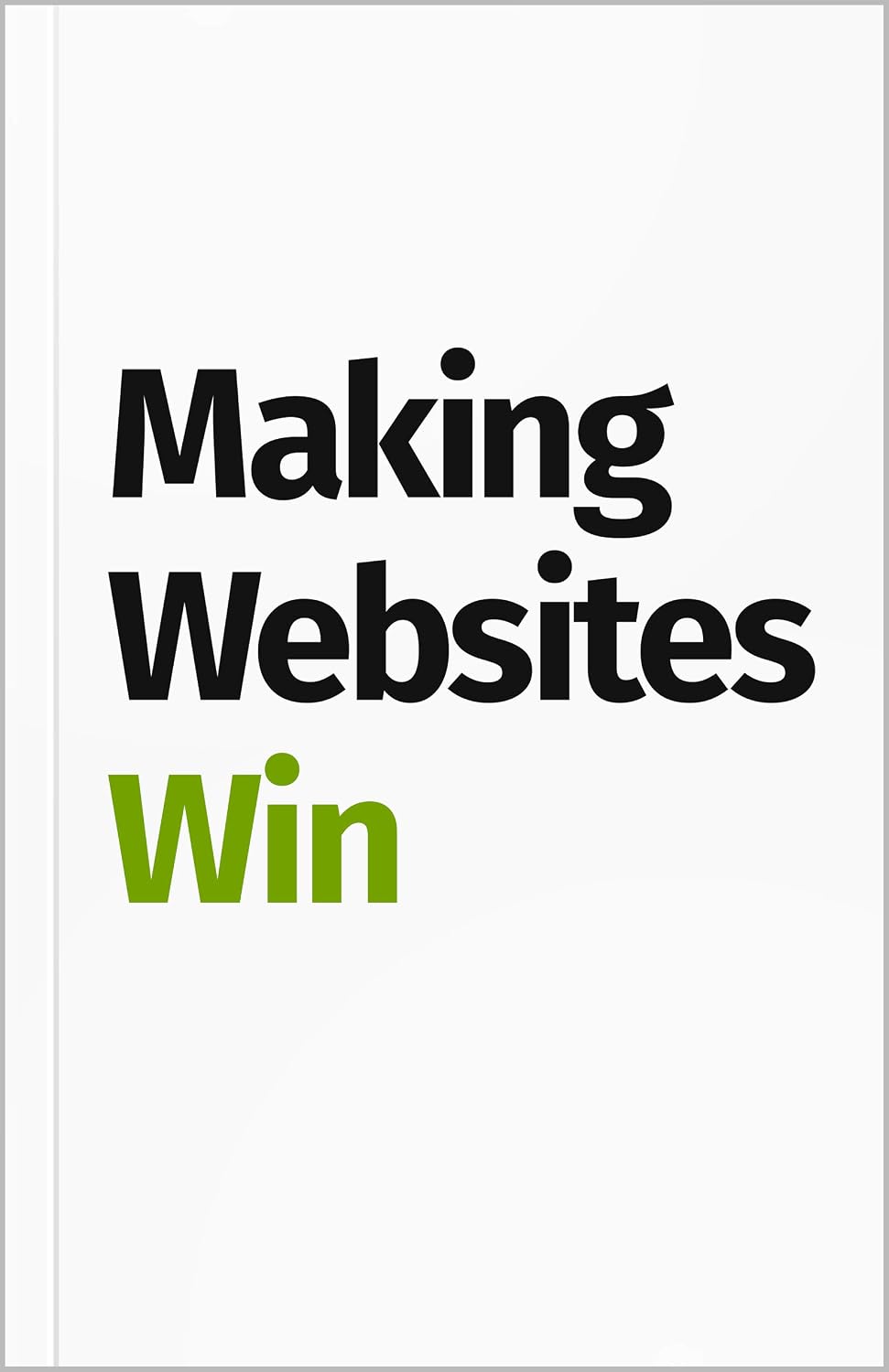 Making Websites Win: Apply the Customer-Centric Methodology That Has Doubled the Sales of Many Leading Websites (English Edition) baixar livro de graça