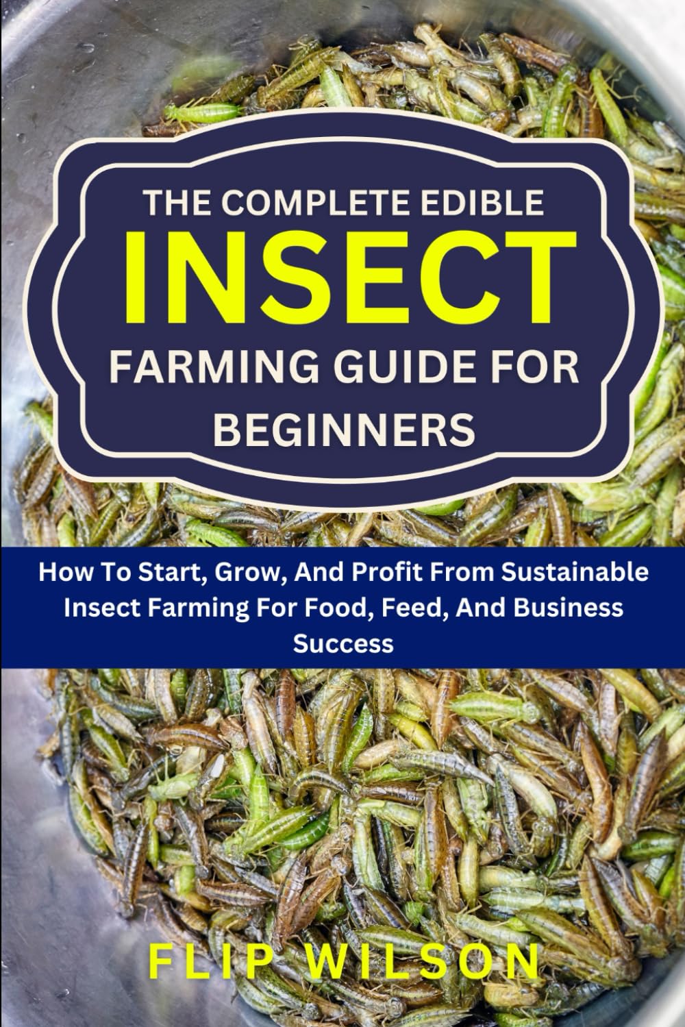 ler totalmente THE COMPLETE EDIBLE INSECT FARMING GUIDE FOR BEGINNERS: How To Start, Grow, And Profit From Sustainable Insect Farming For Food, Feed, And Business Success