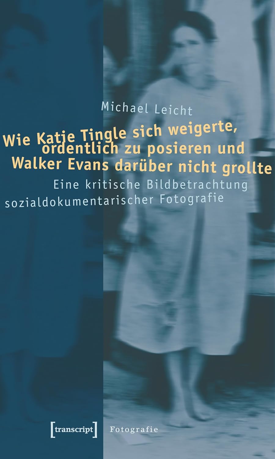 Wie Katie Tingle sich weigerte, ordentlich zu posieren und Walker Evans darüber nicht grollte: Eine kritische Bildbetrachtung sozialdokumentarischer Fotografie ... (Kultur- und Medientheorie) (German Edition)