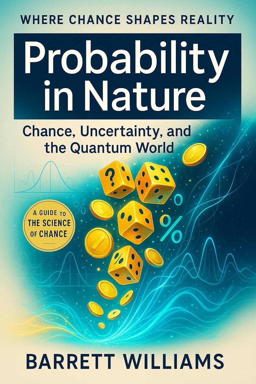 Probability in Nature: Chance, Uncertainty, and the Quantum World (Surely You're Curious: Playful Physics for the Inquisitive Mind Book 11) (English Edition)