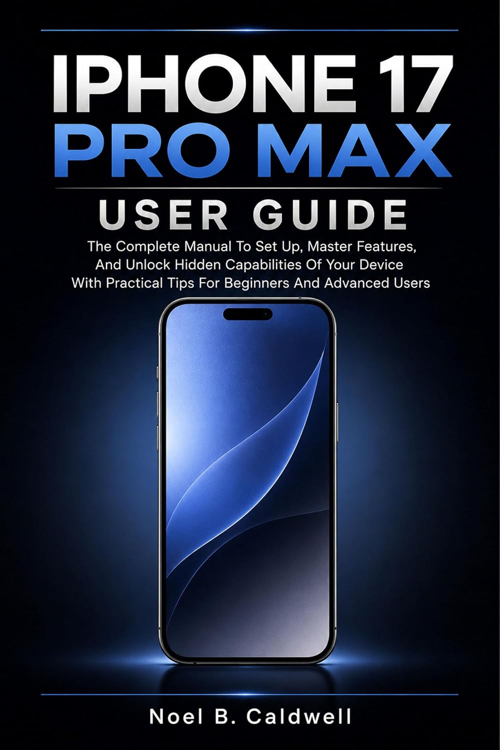 ler totalmente IPHONE 17 PRO MAX USER GUIDE: The Complete Manual To Set Up, Master Features, And Unlock Hidden Capabilities Of Your Device With Practical Tips For Beginners And Advanced Users (English Edition)