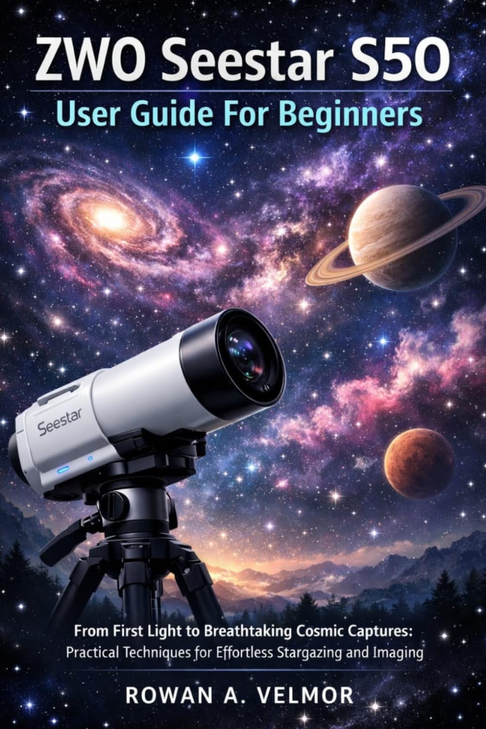 ZWO Seestar S50 User Guide For Beginners: From First Light to Breathtaking Cosmic Captures: Practical Techniques for Effortless Stargazing and Imaging baixar livro de graça