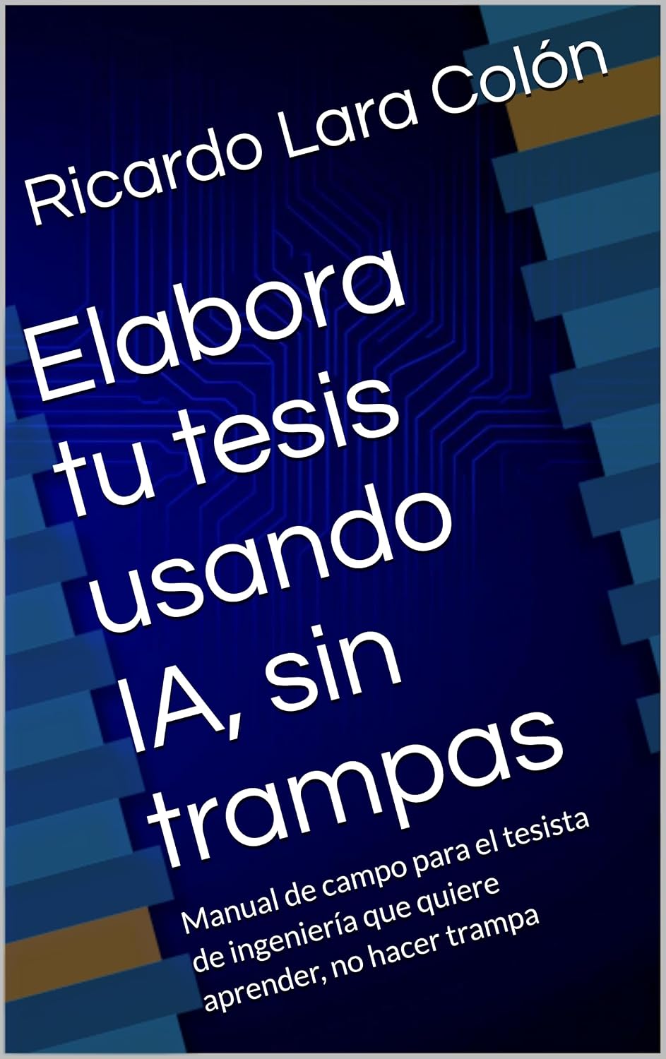 Elabora tu tesis usando IA, sin trampas: Manual de campo para el tesista de ingeniería que quiere aprender, no hacer trampa (Spanish Edition) baixar o livro de graça