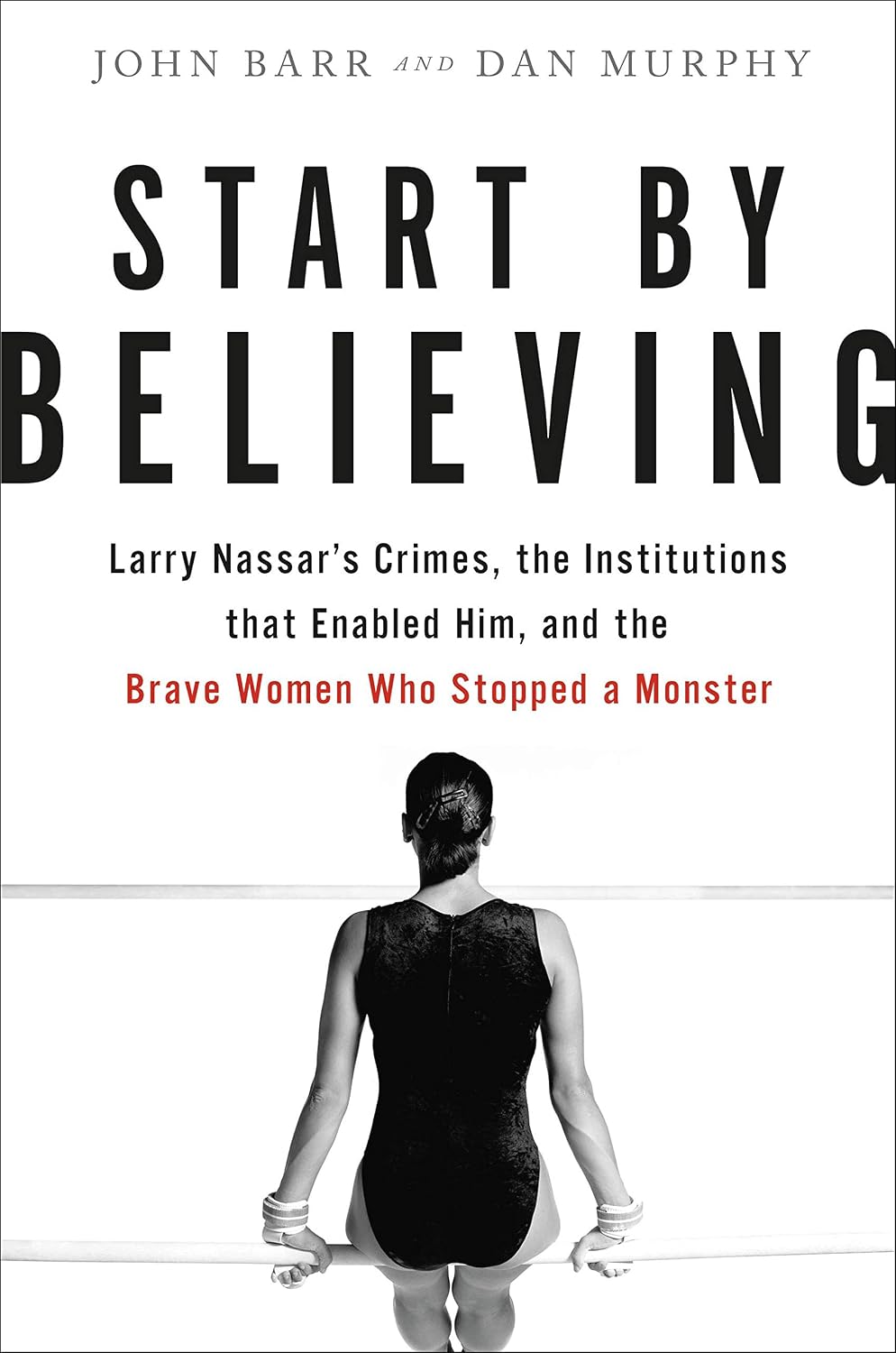 Start by Believing: Larry Nassar's Crimes, the Institutions that Enabled Him, and the Brave Women Who Stopped a Monster (English Edition) baixar livro de graça