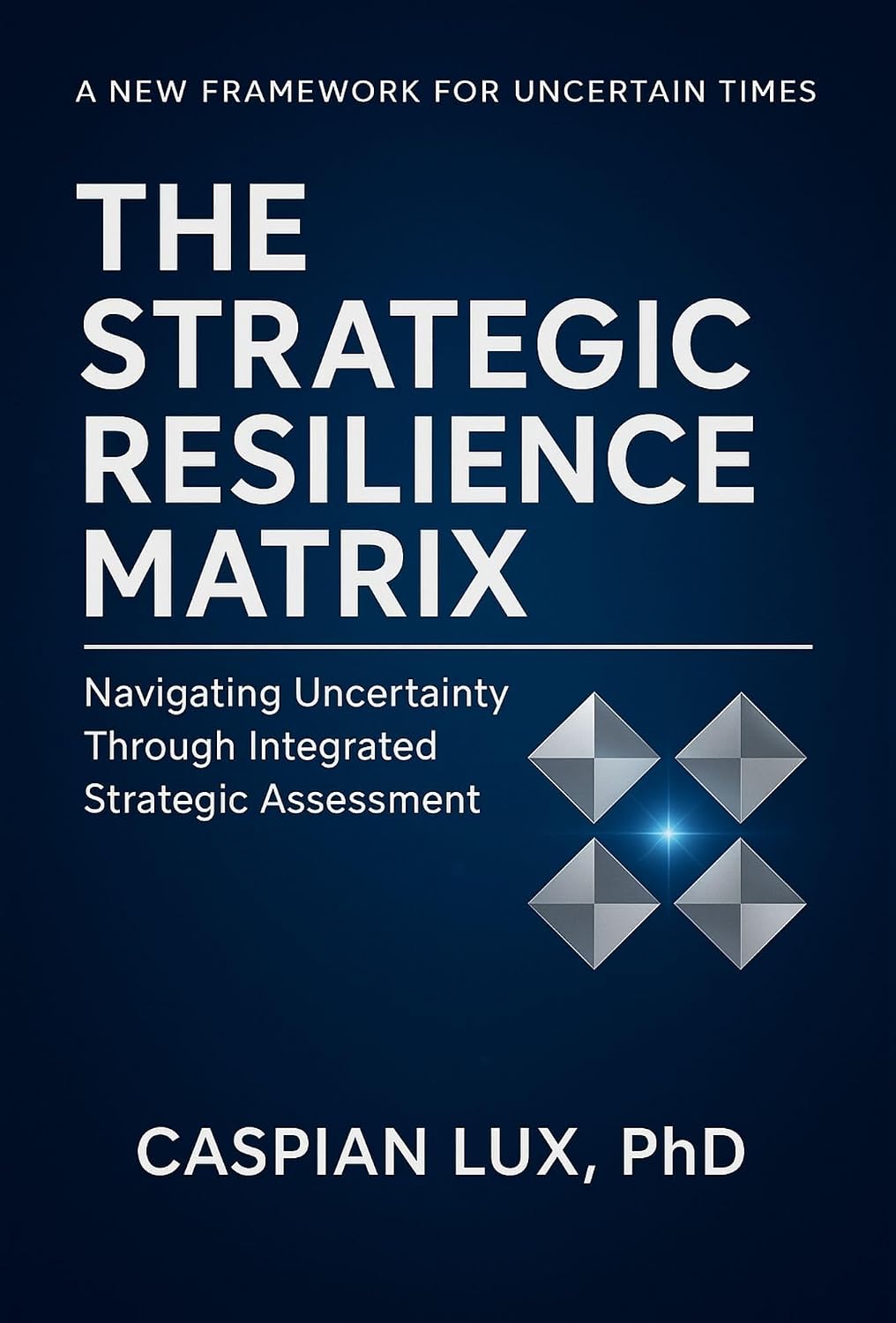 The Strategic Resilience Matrix: Navigating Uncertainty Through Integrated Strategic Assessment (Strategic Advantage Series) (English Edition) baixar livro de graça