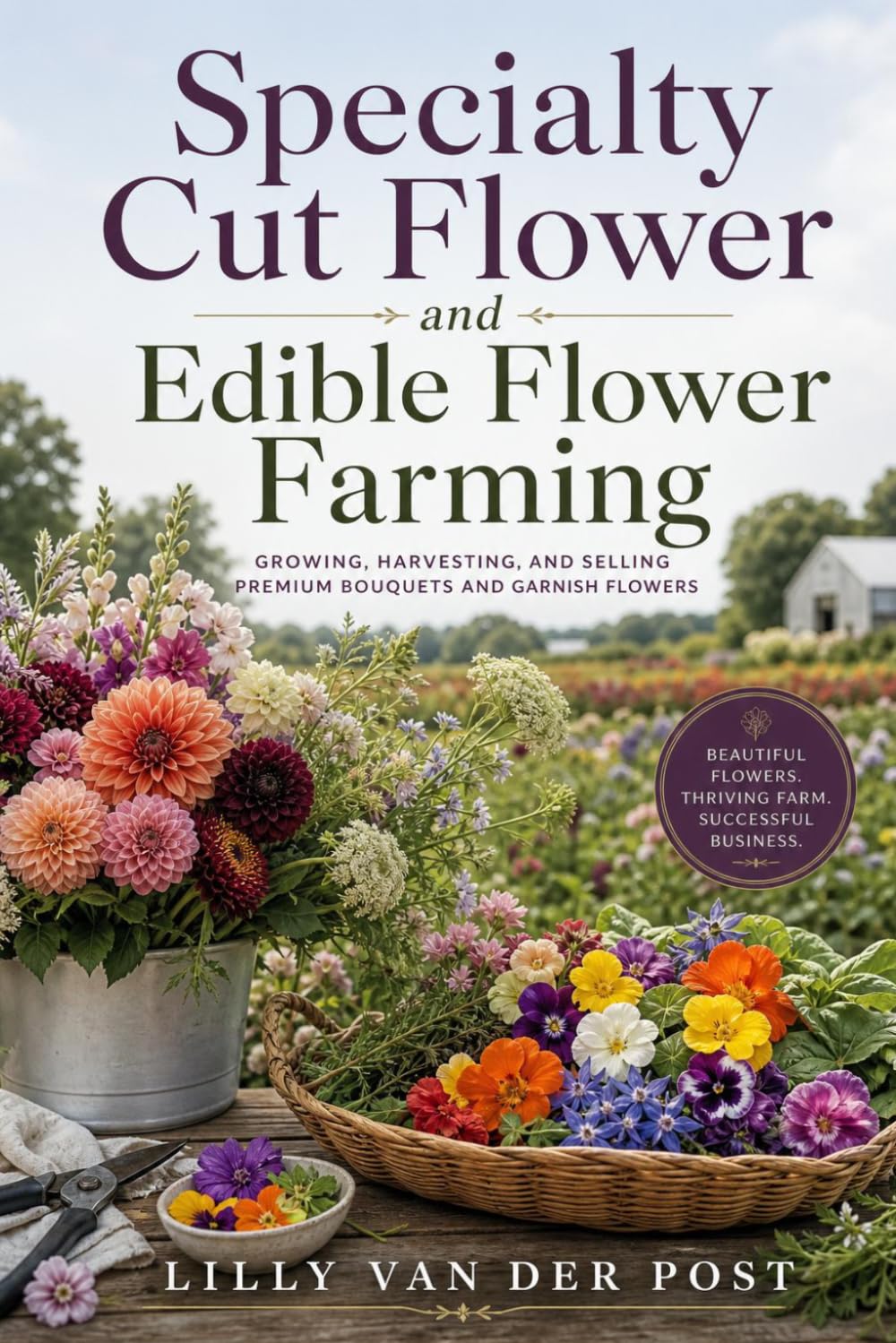 ler totalmente Specialty Cut Flower and Edible Flower Farming: Growing, Harvesting, and Selling Premium Bouquets and Garnish Flowers