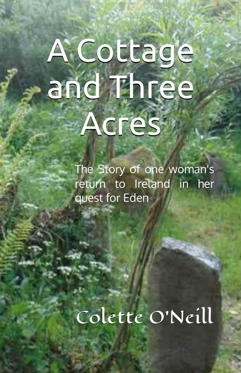 ler totalmente A Cottage and Three Acres: The story of one woman's return to Ireland in her quest for Eden