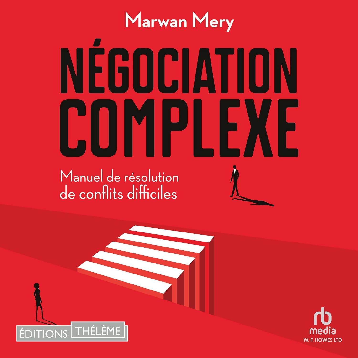 Négociation complexe: Manuel de résolution de conflits difficiles