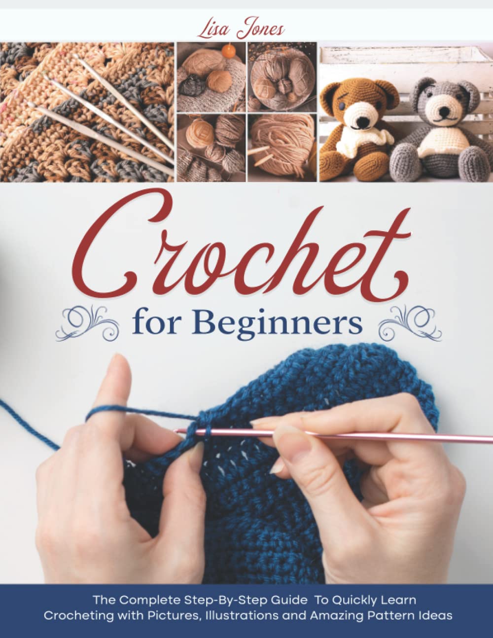Crochet For Beginners: The Complete Step-By-Step Guide To Quickly Learn Crocheting with Pictures, Illustrations and Amazing Pattern Ideas baixar o livro de graça